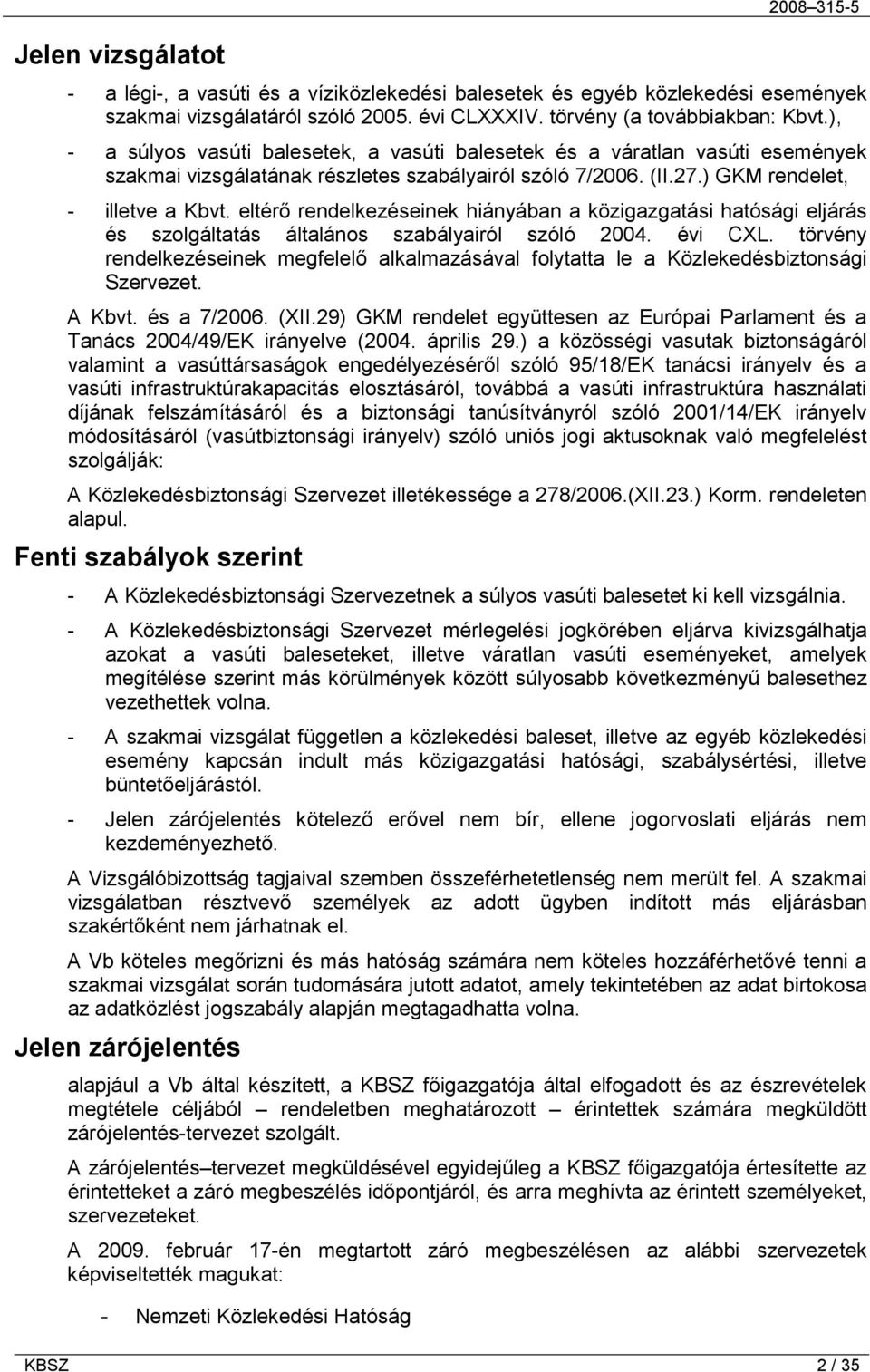 eltérő rendelkezéseinek hiányában a közigazgatási hatósági eljárás és szolgáltatás általános szabályairól szóló 2004. évi CXL.