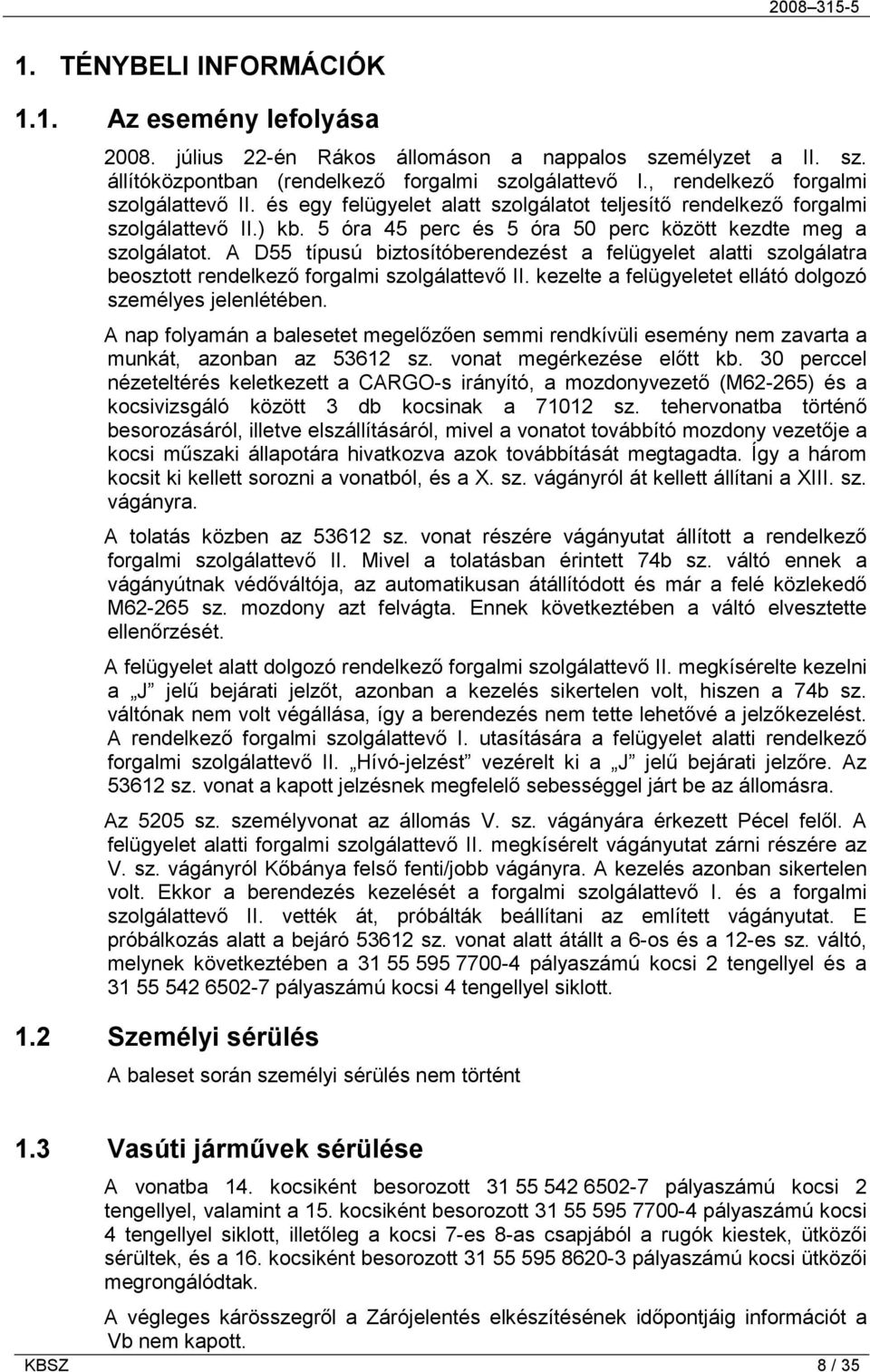 A D55 típusú biztosítóberendezést a felügyelet alatti szolgálatra beosztott rendelkező forgalmi szolgálattevő II. kezelte a felügyeletet ellátó dolgozó személyes jelenlétében.