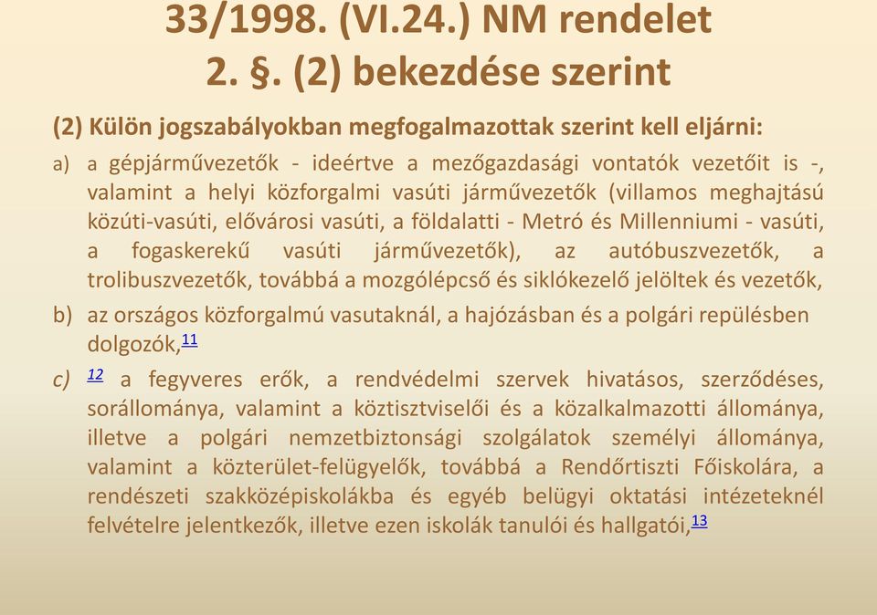 járművezetők (villamos meghajtású közúti-vasúti, elővárosi vasúti, a földalatti - Metró és Millenniumi - vasúti, a fogaskerekű vasúti járművezetők), az autóbuszvezetők, a trolibuszvezetők, továbbá a