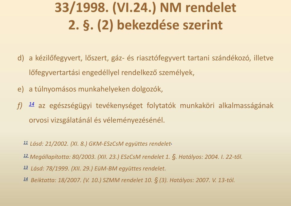 személyek, e) a túlnyomásos munkahelyeken dolgozók, f) 14 az egészségügyi tevékenységet folytatók munkaköri alkalmasságának orvosi vizsgálatánál és