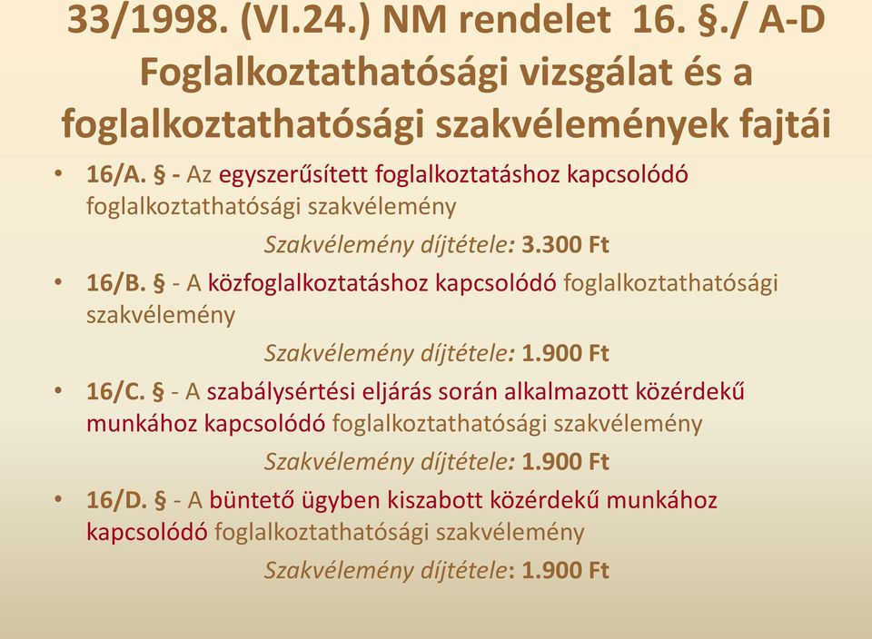 - A közfoglalkoztatáshoz kapcsolódó foglalkoztathatósági szakvélemény Szakvélemény díjtétele: 1.900 Ft 16/C.