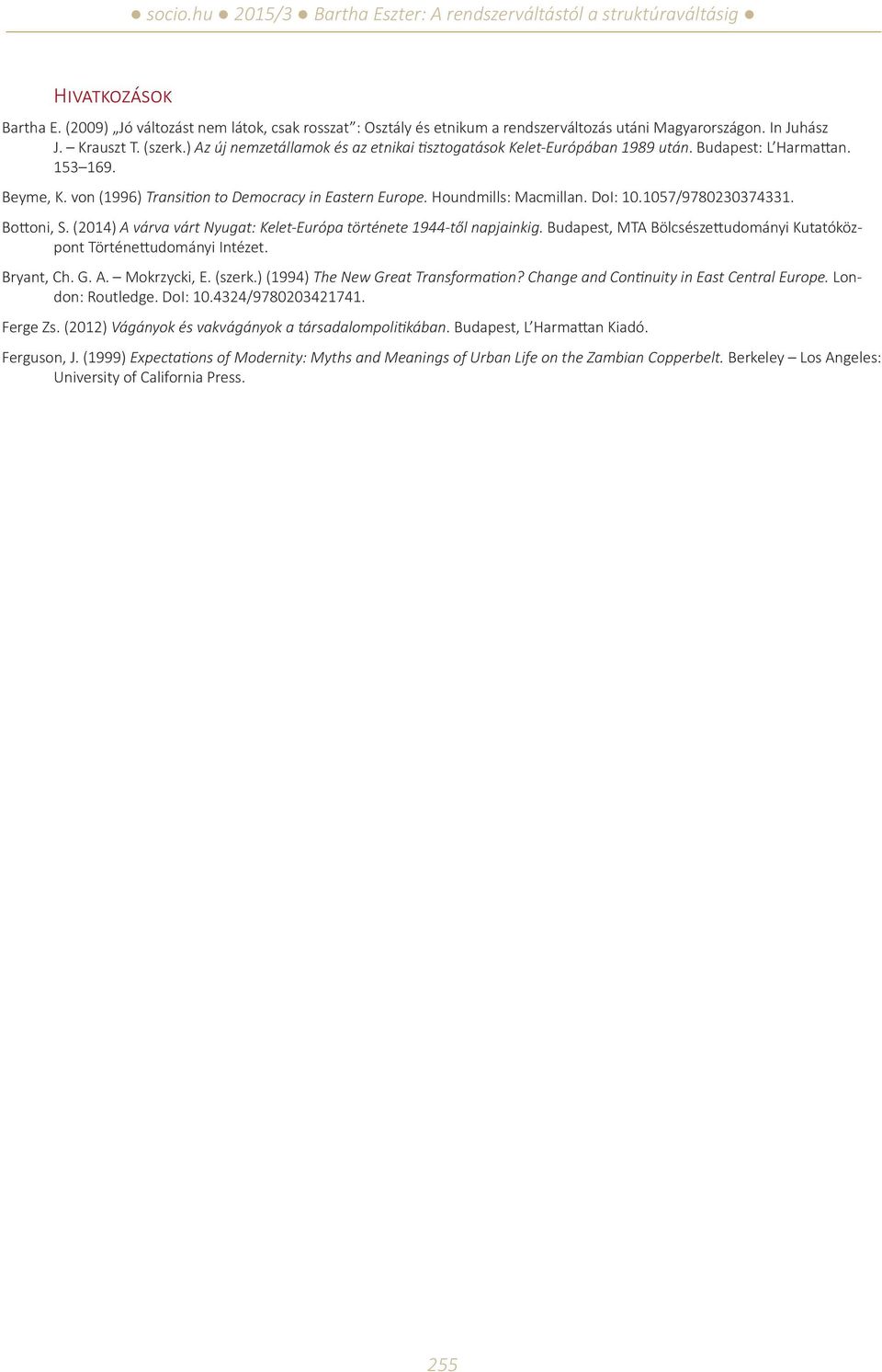 DoI: 10.1057/9780230374331. Bottoni, S. (2014) A várva várt Nyugat: Kelet-Európa története 1944-től napjainkig. Budapest, MTA Bölcsészettudományi Kutatóközpont Történettudományi Intézet. Bryant, Ch.