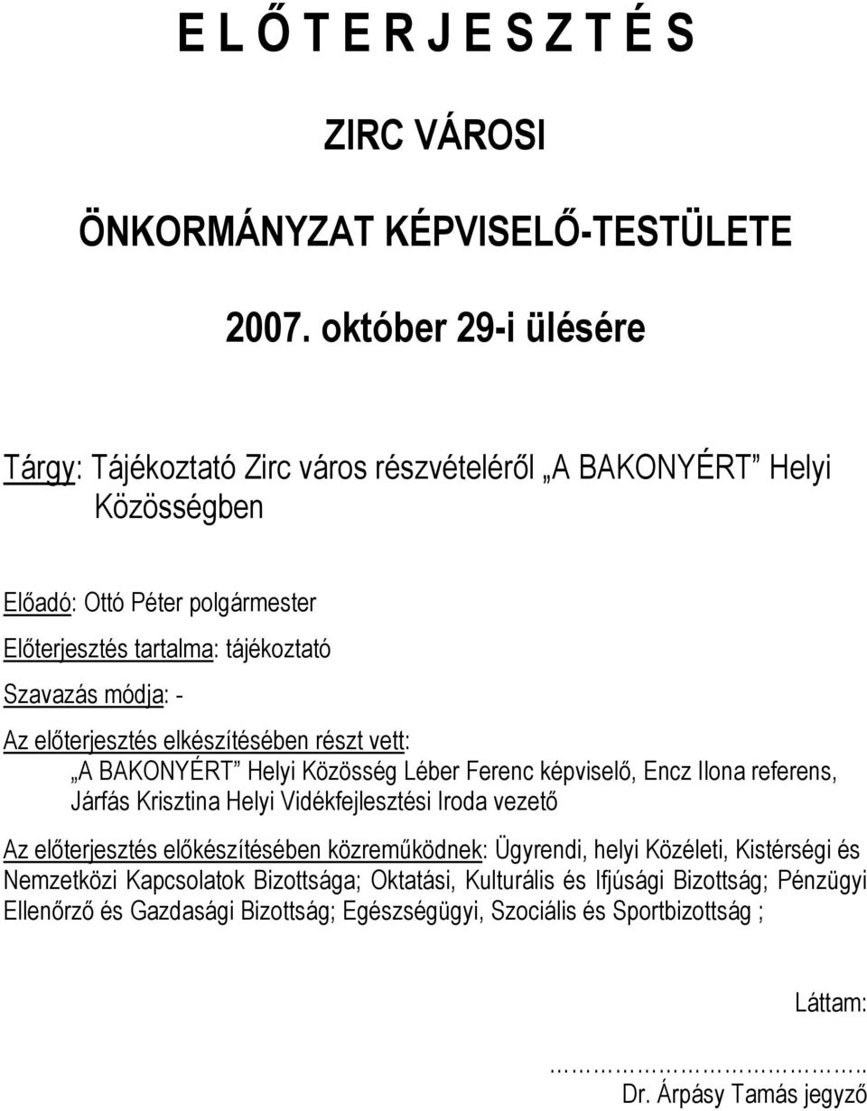 - Az előterjesztés elkészítésében részt vett: A BAKONYÉRT Helyi Közösség Léber Ferenc képviselő, Encz Ilona referens, Járfás Krisztina Helyi Vidékfejlesztési Iroda vezető Az