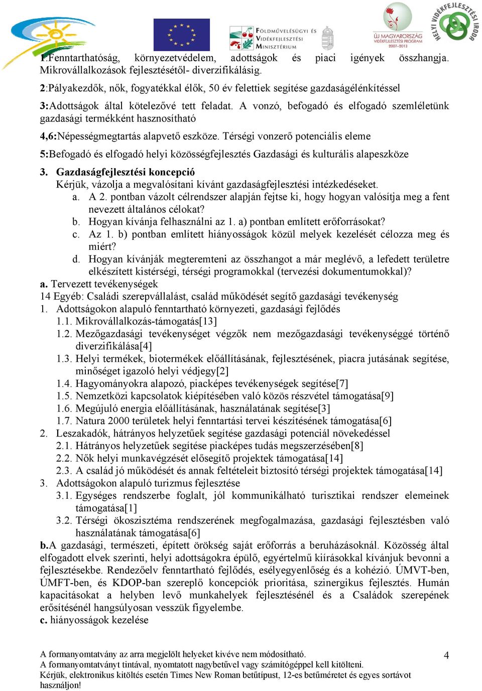 A vonzó, befogadó és elfogadó szemléletünk gazdasági termékként hasznosítható 4,6:Népességmegtartás alapvető eszköze.