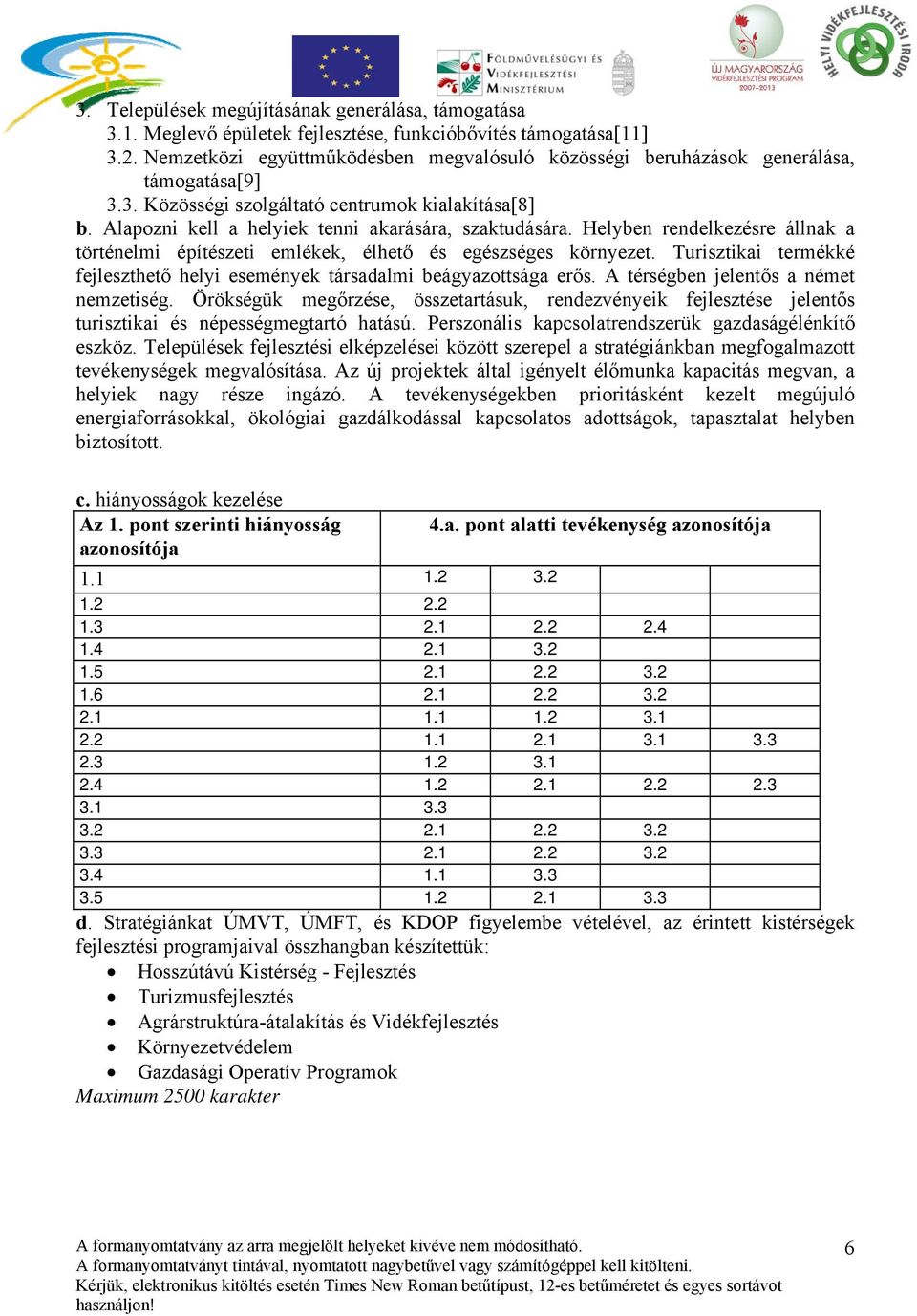 Helyben rendelkezésre állnak a történelmi építészeti emlékek, élhető és egészséges környezet. Turisztikai termékké fejleszthető helyi események társadalmi beágyazottsága erős.