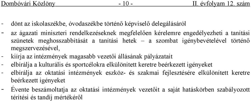 szünetek meghosszabbítását a tanítási hetek a szombat igénybevételével történő megszervezésével, - kiírja az intézmények magasabb vezetői állásának pályázatait -