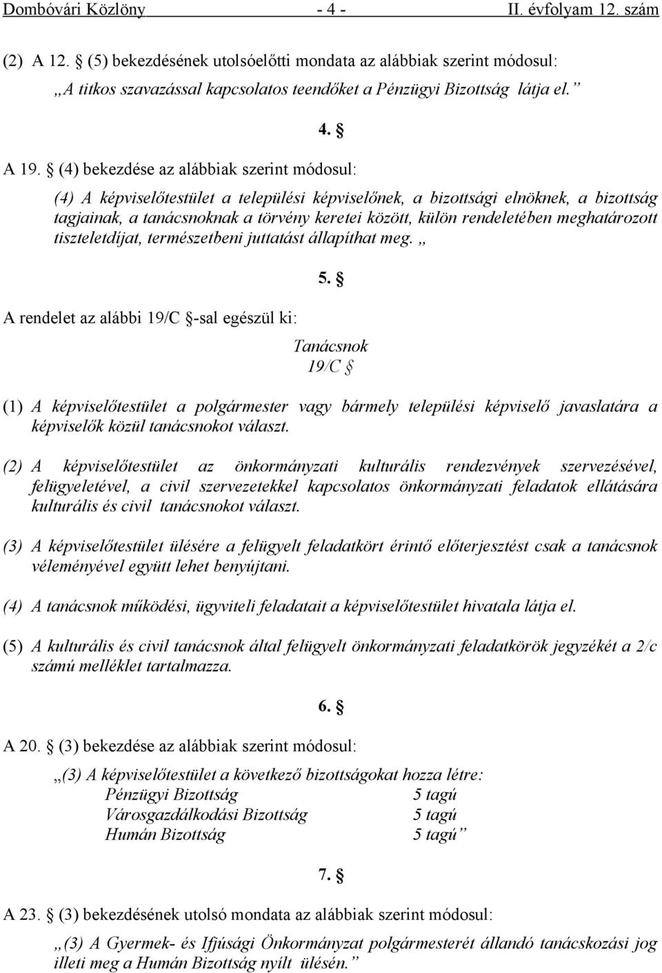 meghatározott tiszteletdíjat, természetbeni juttatást állapíthat meg. A rendelet az alábbi 19/C -sal egészül ki: 5.