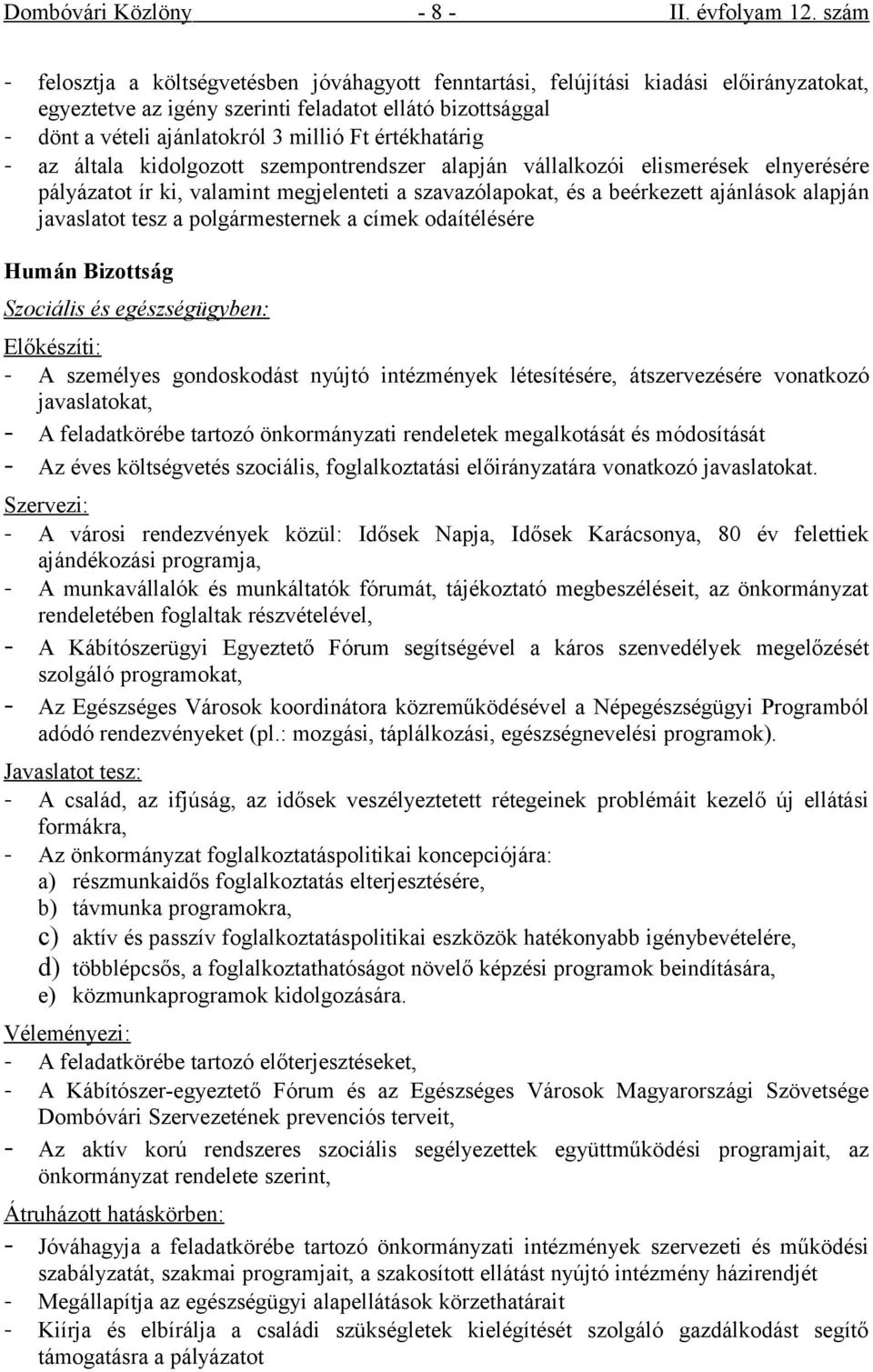 értékhatárig - az általa kidolgozott szempontrendszer alapján vállalkozói elismerések elnyerésére pályázatot ír ki, valamint megjelenteti a szavazólapokat, és a beérkezett ajánlások alapján