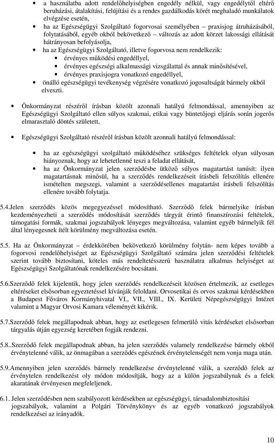 Egészségügyi Szolgáltató, illetve fogorvosa nem rendelkezik: érvényes működési engedéllyel, érvényes egészségi alkalmassági vizsgálattal és annak minősítésével, érvényes praxisjogra vonatkozó