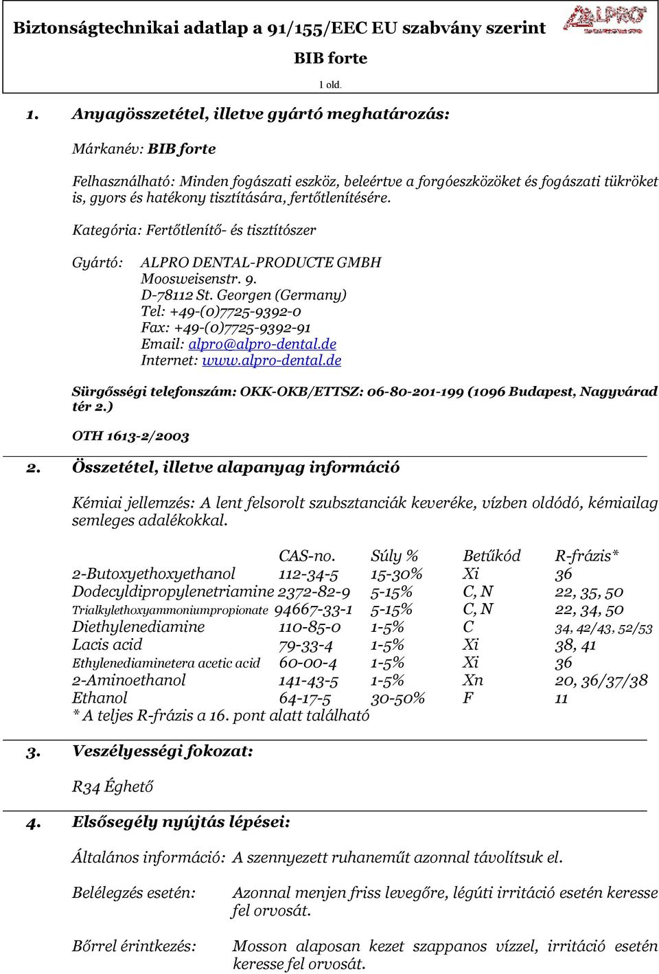 Kategória: Fertőtlenítő- és tisztítószer Gyártó: ALPRO DENTAL-PRODUCTE GMBH Moosweisenstr. 9. D-78112 St. Georgen (Germany) Tel: +49-(0)7725-9392-0 Fax: +49-(0)7725-9392-91 Email: alpro@alpro-dental.