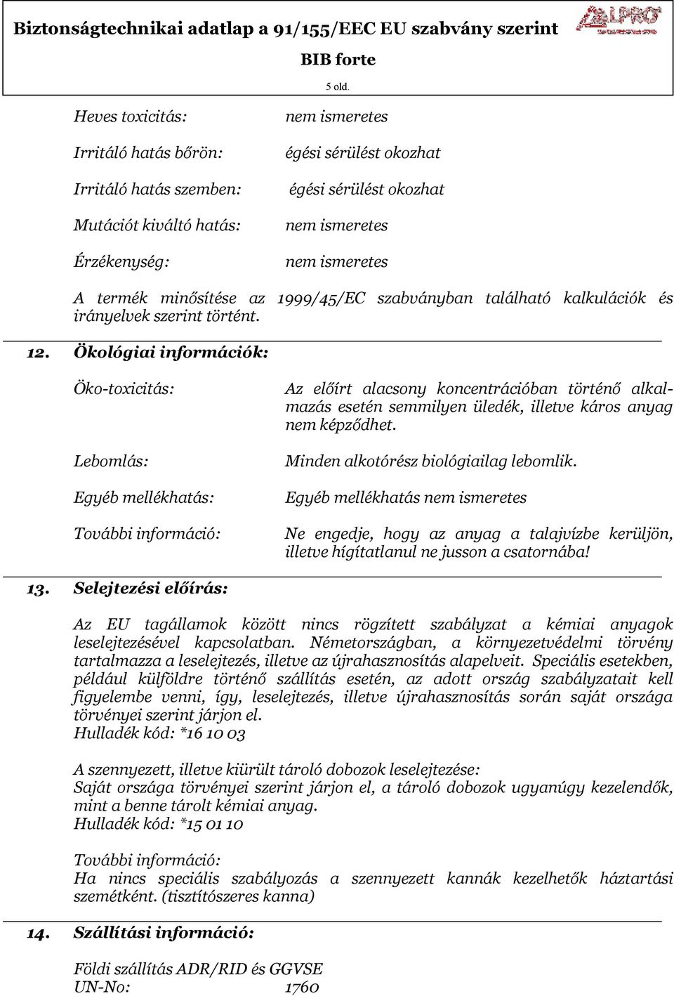 minősítése az 1999/45/EC szabványban található kalkulációk és irányelvek szerint történt. 12.