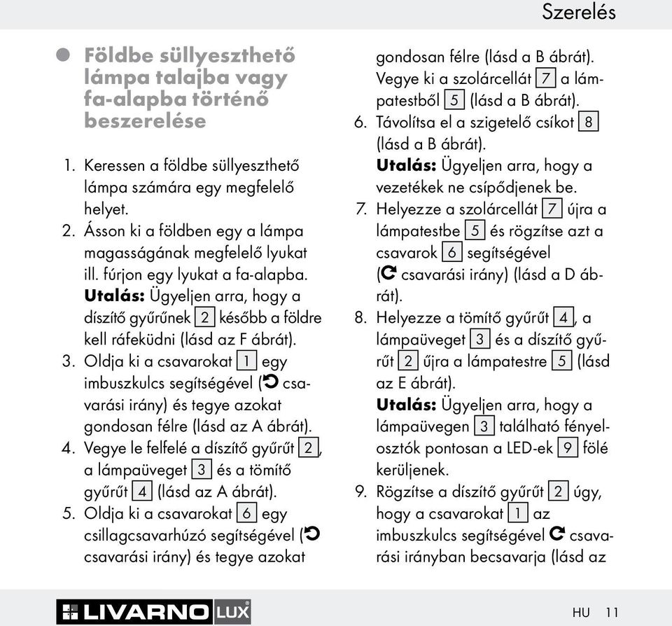 Oldja ki a csavarokat 1 egy imbuszkulcs segítségével ( csavarási irány) és tegye azokat gondosan félre (lásd az A ábrát). 4.