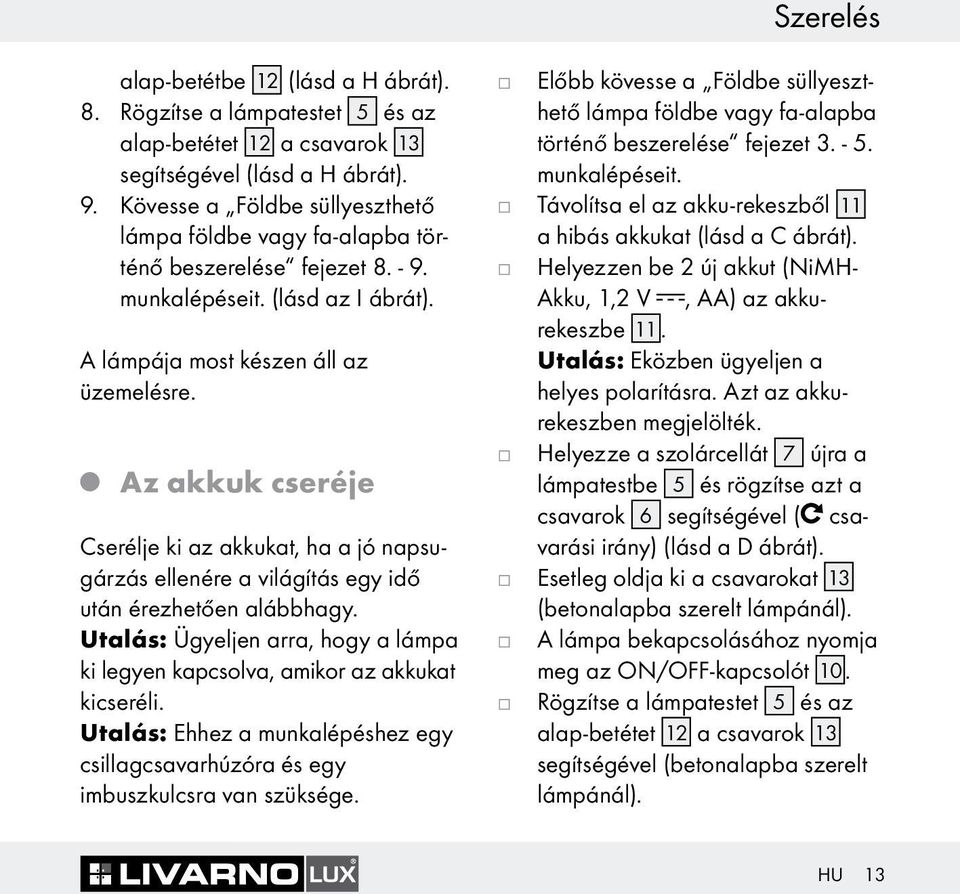 Az akkuk cseréje Cserélje ki az akkukat, ha a jó napsugárzás ellenére a világítás egy idő után érezhetően alábbhagy.