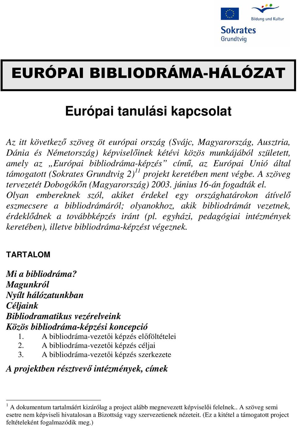 június 16-án fogadták el. Olyan embereknek szól, akiket érdekel egy országhatárokon átívelő eszmecsere a bibliodrámáról; olyanokhoz, akik bibliodrámát vezetnek, érdeklődnek a továbbképzés iránt (pl.