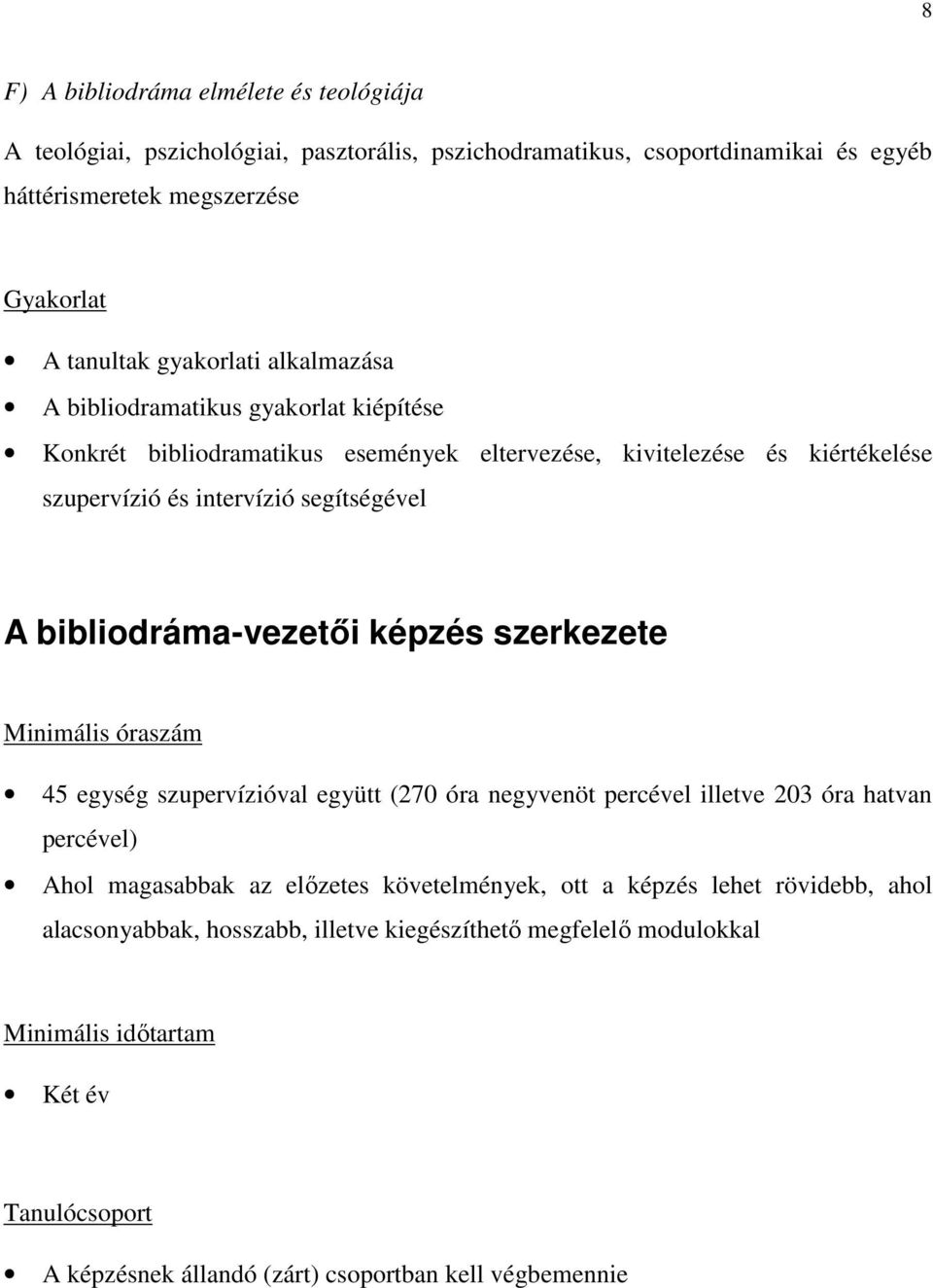 bibliodráma-vezetői képzés szerkezete Minimális óraszám 45 egység szupervízióval együtt (270 óra negyvenöt percével illetve 203 óra hatvan percével) Ahol magasabbak az előzetes