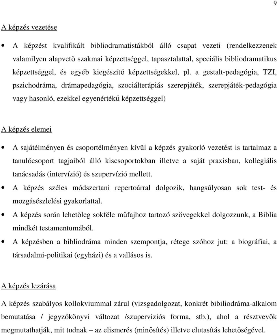 a gestalt-pedagógia, TZI, pszichodráma, drámapedagógia, szociálterápiás szerepjáték, szerepjáték-pedagógia vagy hasonló, ezekkel egyenértékű képzettséggel) A képzés elemei A sajátélményen és