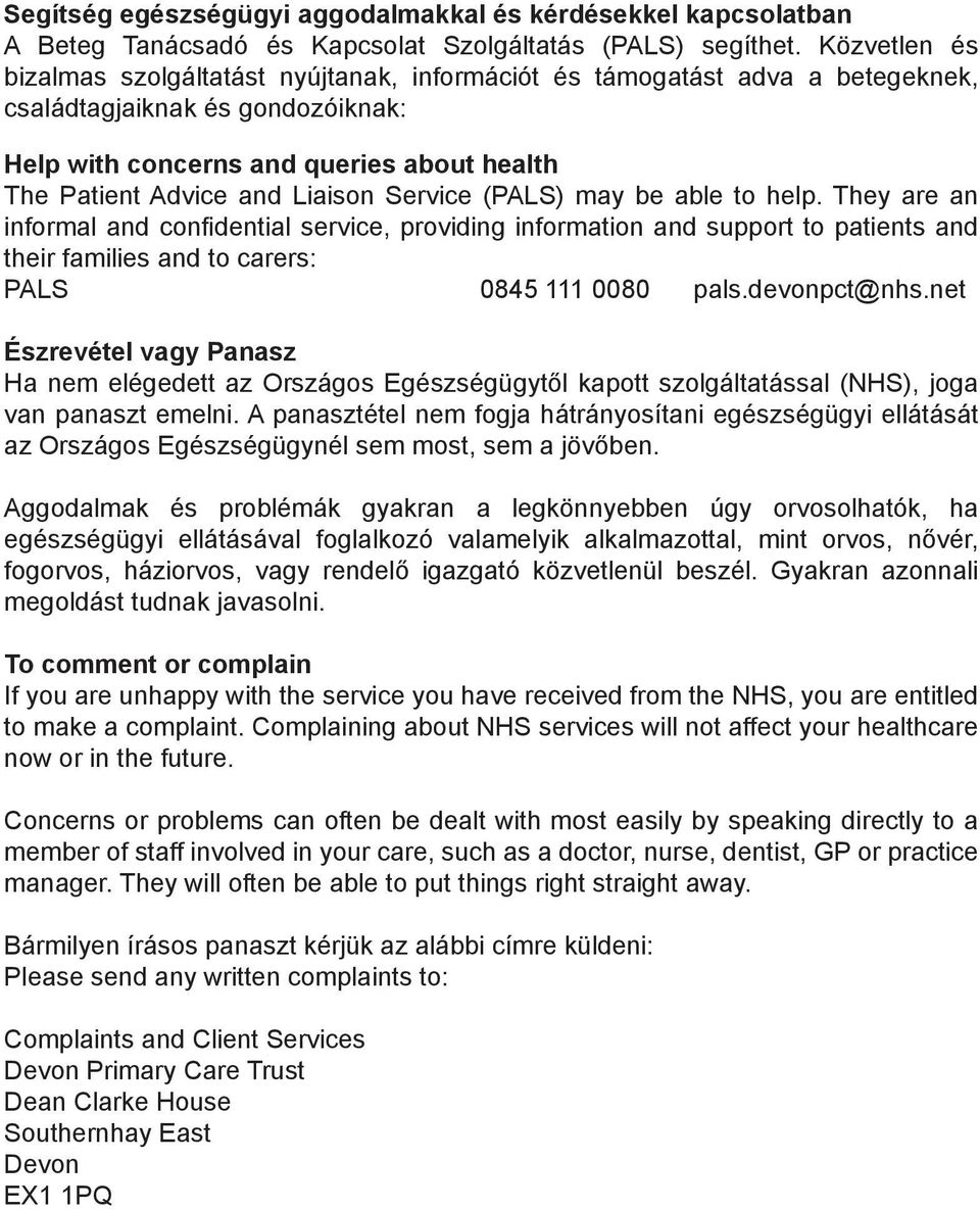 Liaison Service (PALS) may be able to help. They are an informal and confidential service, providing information and support to patients and their families and to carers: PALS 0845 111 0080 pals.