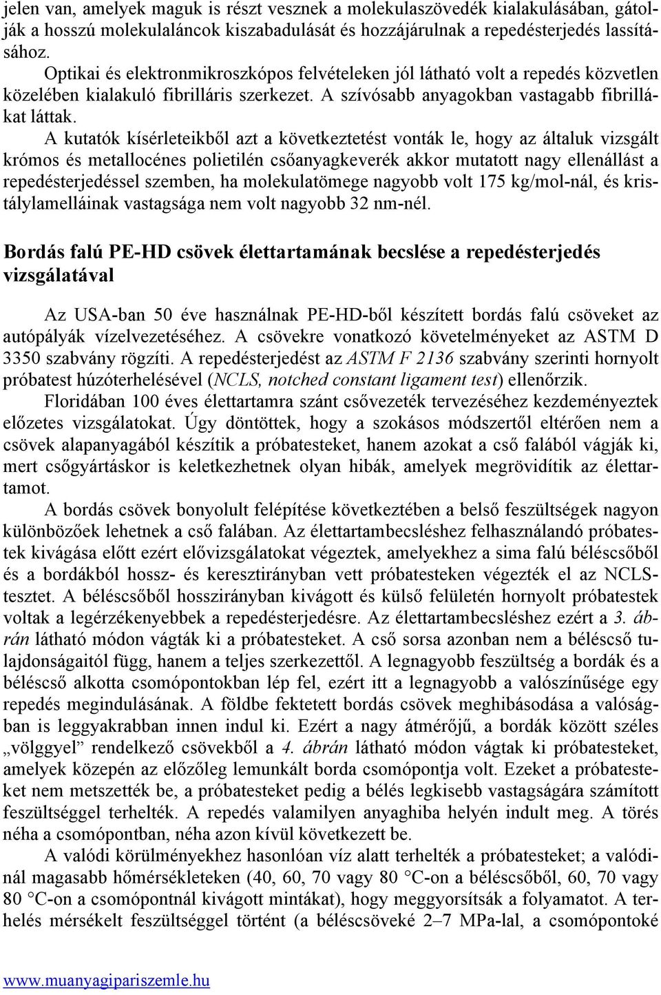 A kutatók kísérleteikből azt a következtetést vonták le, hogy az általuk vizsgált krómos és metallocénes polietilén csőanyagkeverék akkor mutatott nagy ellenállást a repedésterjedéssel szemben, ha