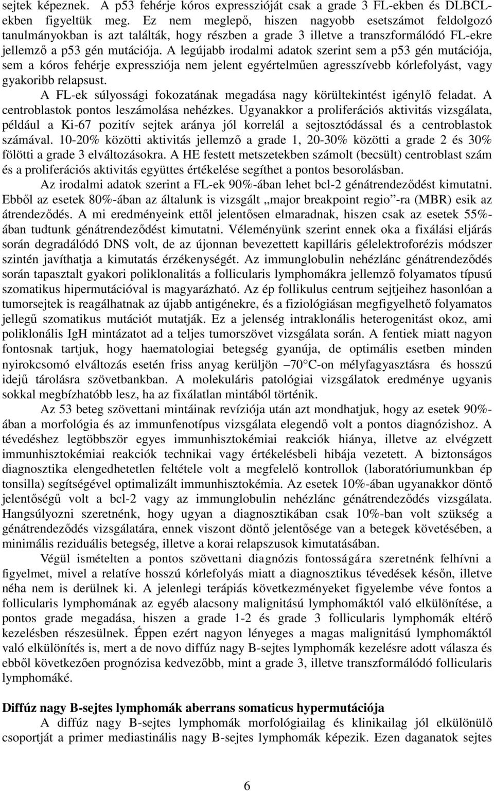 A legújabb irodalmi adatok szerint sem a p53 gén mutációja, sem a kóros fehérje expressziója nem jelent egyértelműen agresszívebb kórlefolyást, vagy gyakoribb relapsust.