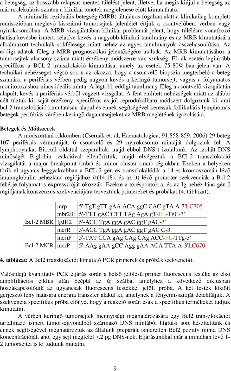 A MRB vizsgálatában klinikai problémát jelent, hogy túlélésre vonatkozó hatása kevésbé ismert, relatíve kevés a nagyobb klinikai tanulmány és az MRB kimutatására alkalmazott technikák sokfélesége