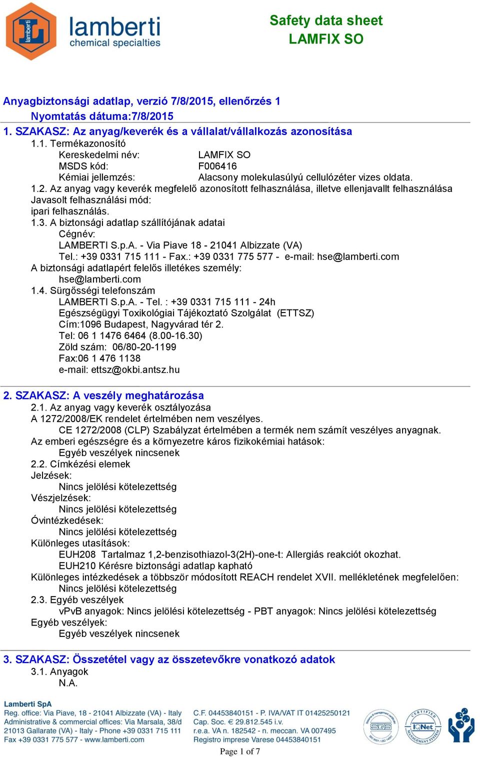 A biztonsági adatlap szállítójának adatai Cégnév: LAMBERTI S.p.A. - Via Piave 18-21041 Albizzate (VA) Tel.: +39 0331 715 111 - Fax.: +39 0331 775 577 - e-mail: hse@lamberti.