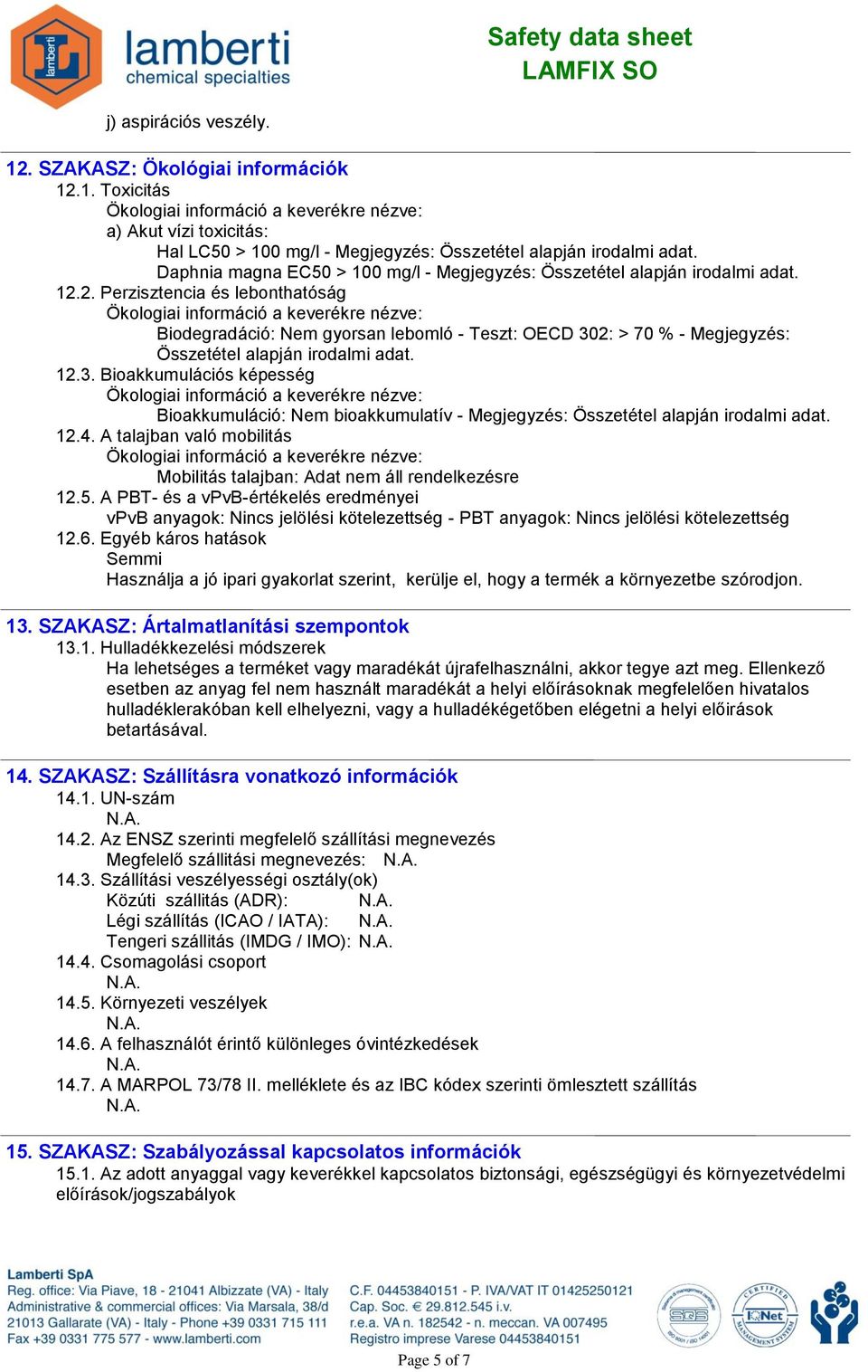 2. Perzisztencia és lebonthatóság Biodegradáció: Nem gyorsan lebomló - Teszt: OECD 302: > 70 % - Megjegyzés: Összetétel alapján irodalmi adat. 12.3. Bioakkumulációs képesség Bioakkumuláció: Nem bioakkumulatív - Megjegyzés: Összetétel alapján irodalmi adat.