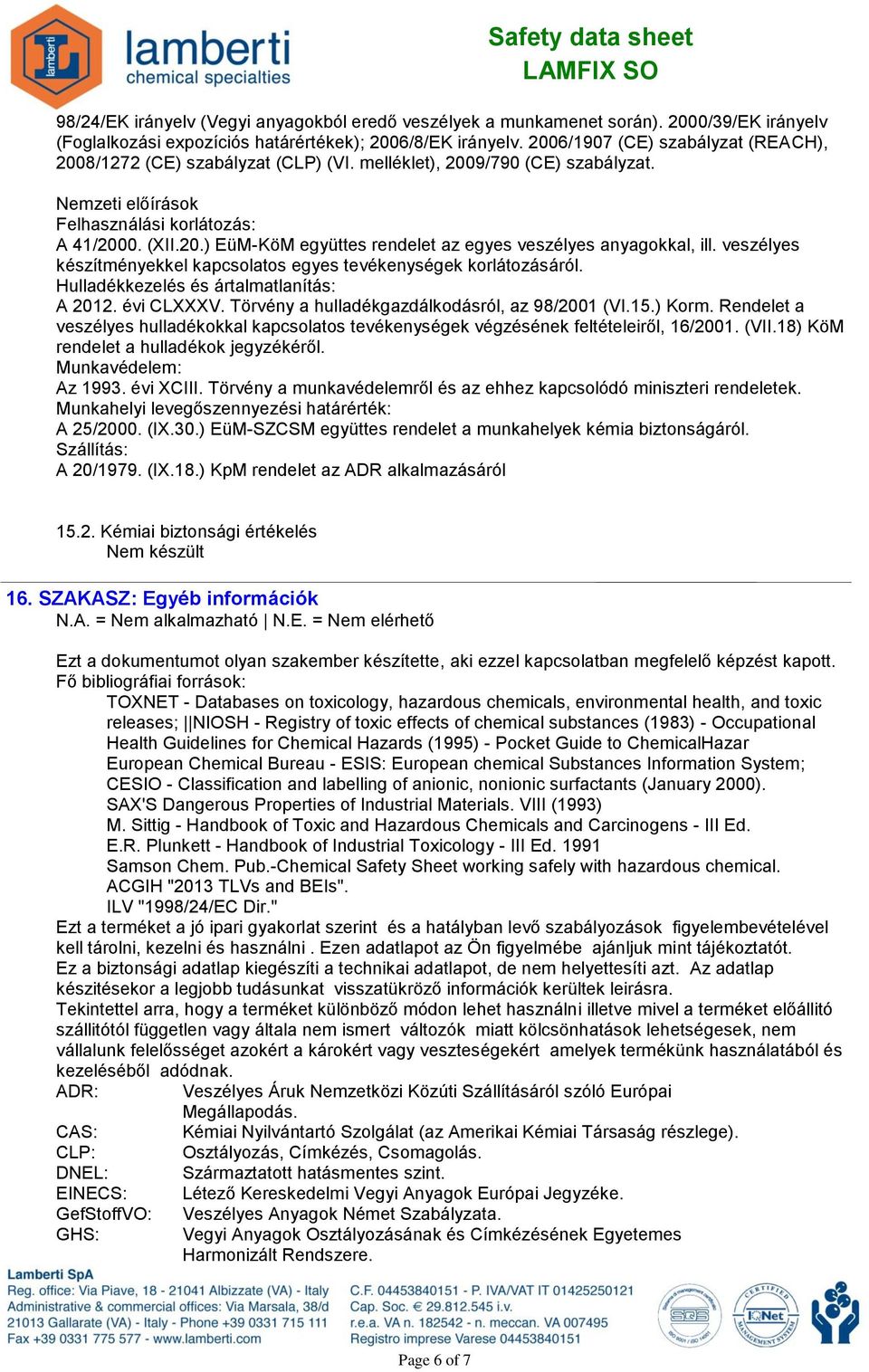 veszélyes készítményekkel kapcsolatos egyes tevékenységek korlátozásáról. Hulladékkezelés és ártalmatlanítás: A 2012. évi CLXXXV. Törvény a hulladékgazdálkodásról, az 98/2001 (VI.15.) Korm.