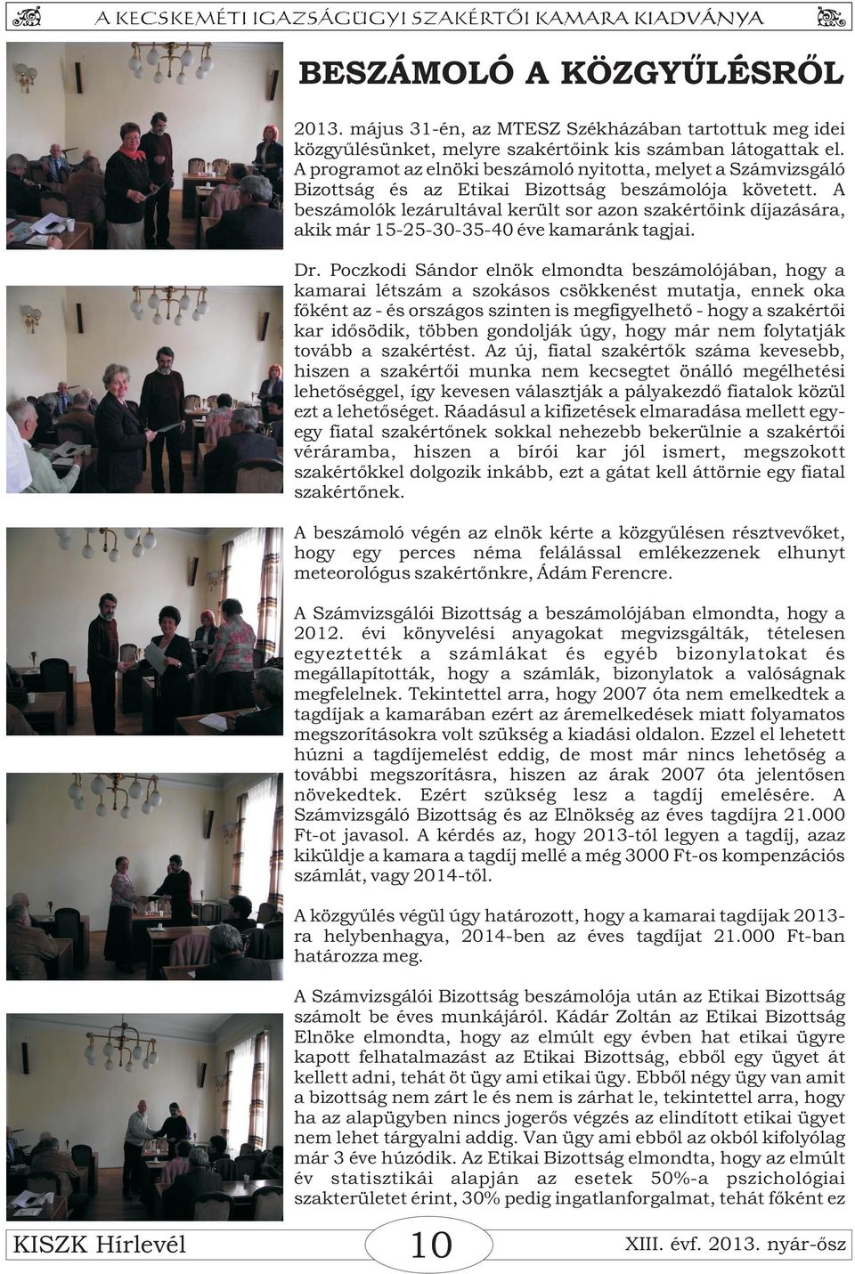 A beszámolók lezárultával került sor azon szakértőink díjazására, akik már 15-25-30-35-40 éve kamaránk tagjai. Dr.