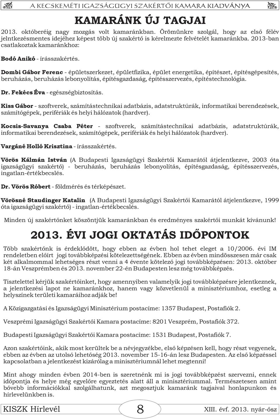 - épületszerkezet, épületfizika, épület energetika, építészet, építésgépesítés, beruházás, beruházás lebonyolítás, építésgazdaság, építésszervezés, építéstechnológia. Dr.