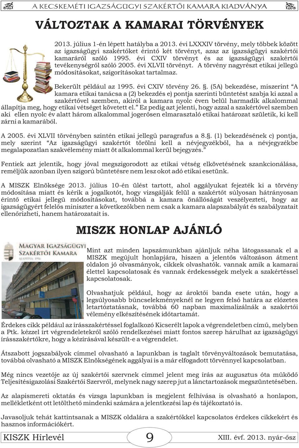 évi CXIV törvényt és az igazságügyi szakértői tevékenységről szóló 2005. évi XLVII törvényt. A törvény nagyrészt etikai jellegű módosításokat, szigorításokat tartalmaz. Bekerült például az 1995.