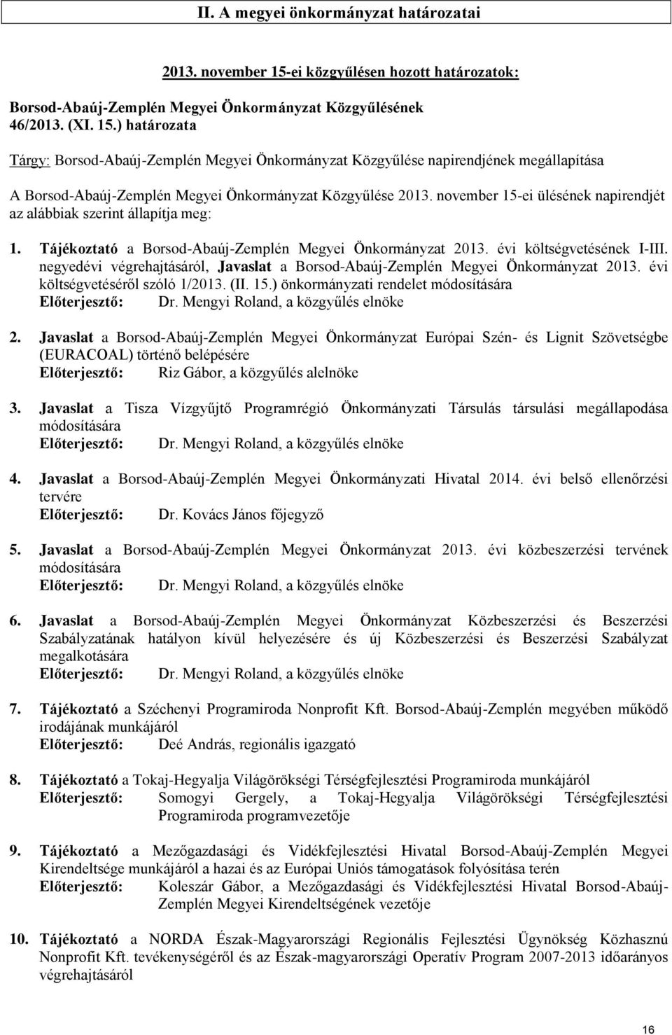 ) határozata TØrgy: Borsod-Abaúj-Zemplén Megyei ÖnkormØnyzat Közgyűlése napirendjének megøllapítøsa A Borsod-Abaúj-Zemplén Megyei ÖnkormØnyzat Közgyűlése 2013.