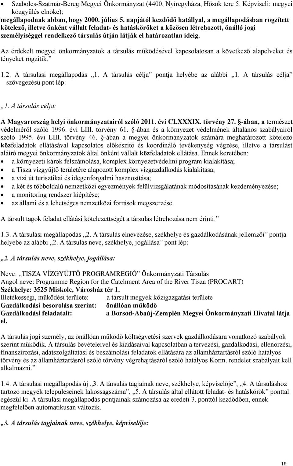 határozatlan ideig. Az érdekelt megyei önkormønyzatok a tørsuløs működésével kapcsolatosan a következő alapelveket és tényeket rögzítik. 1.2. A tørsuløsi megøllapodøs 1.