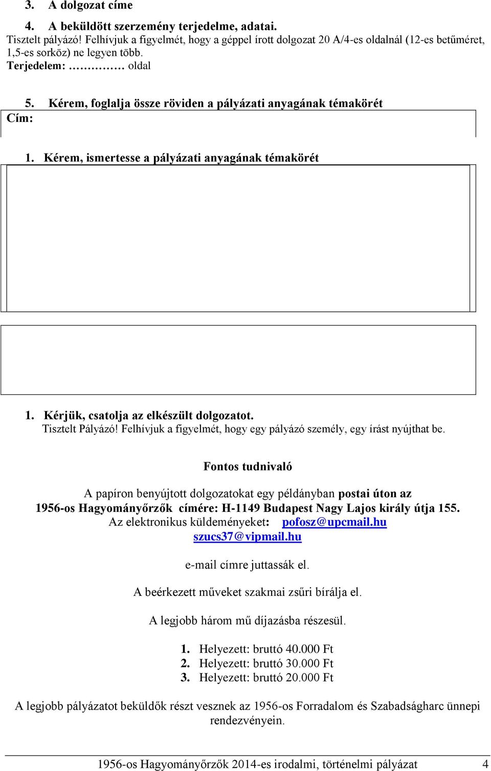 Kérem, foglalja össze röviden a pályázati anyagának témakörét Cím: 1. Kérem, ismertesse a pályázati anyagának témakörét 1. Kérjük, csatolja az elkészült dolgozatot. Tisztelt Pályázó!