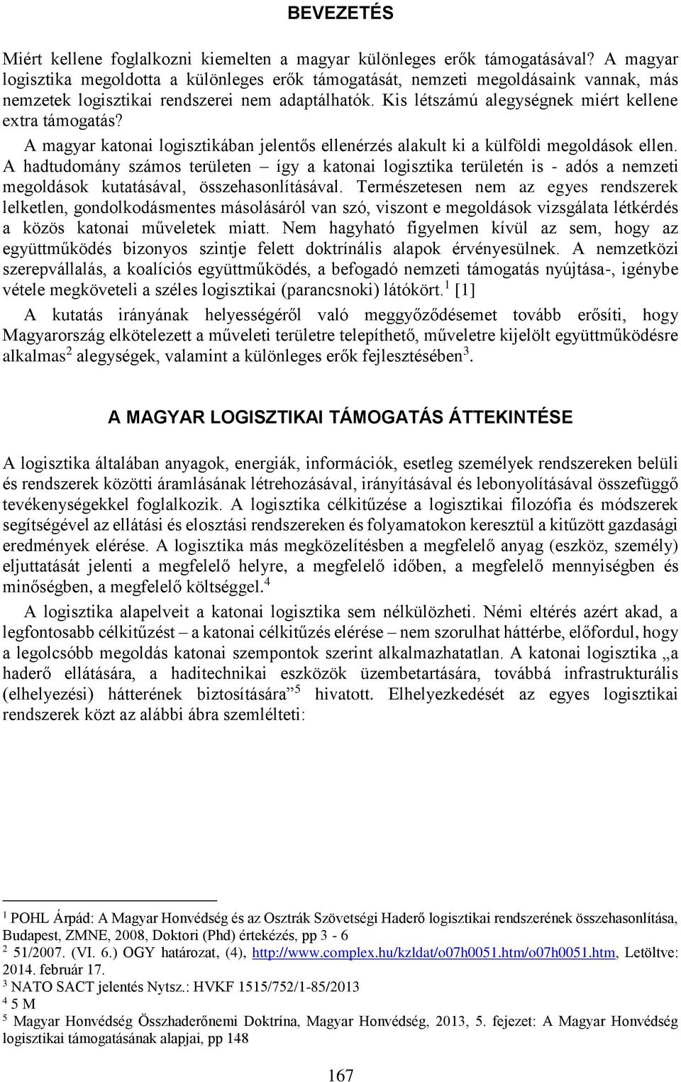 A magyar katonai logisztikában jelentős ellenérzés alakult ki a külföldi megoldások ellen.