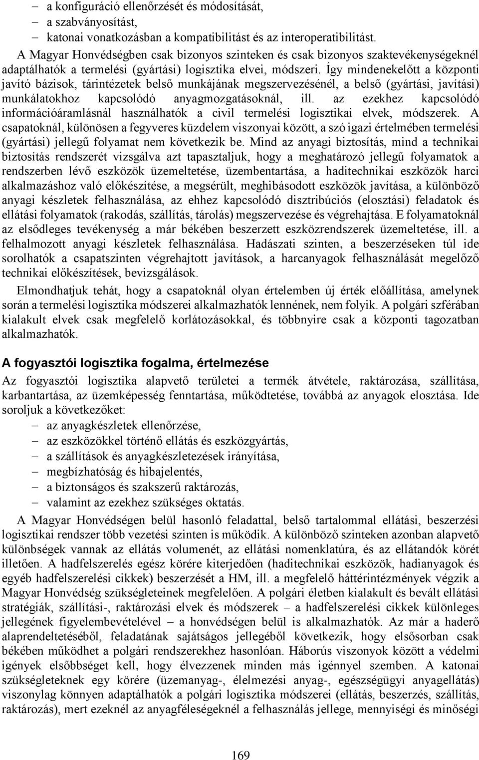 Így mindenekelőtt a központi javító bázisok, tárintézetek belső munkájának megszervezésénél, a belső (gyártási, javítási) munkálatokhoz kapcsolódó anyagmozgatásoknál, ill.