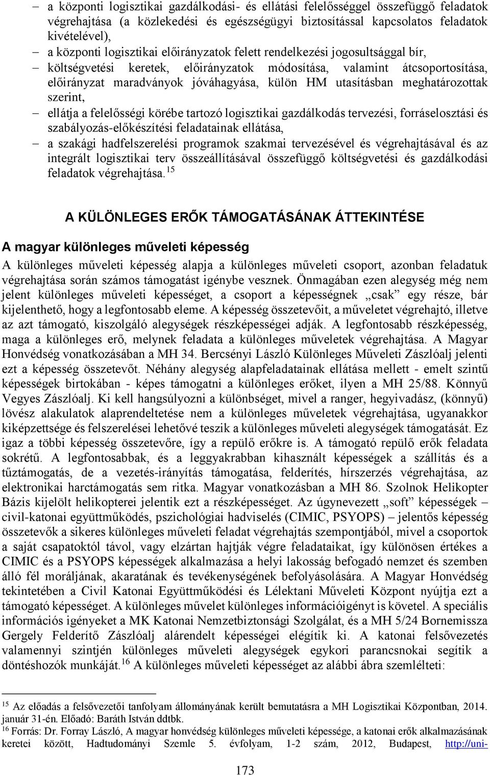 meghatározottak szerint, ellátja a felelősségi körébe tartozó logisztikai gazdálkodás tervezési, forráselosztási és szabályozás-előkészítési feladatainak ellátása, a szakági hadfelszerelési programok