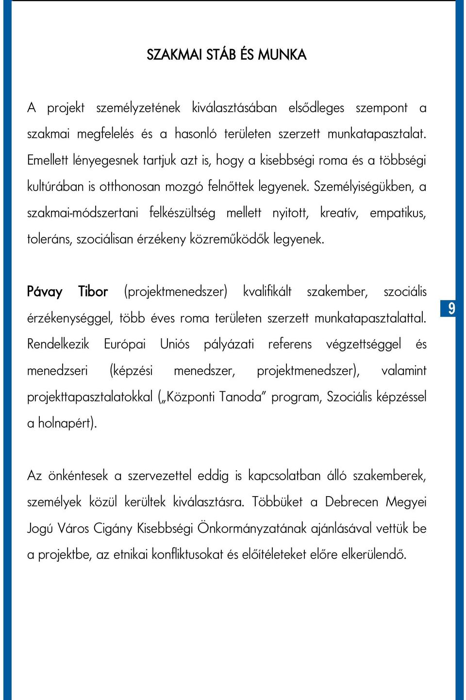 Személyiségükben, a szakmai-módszertani felkészültség mellett nyitott, kreatív, empatikus, toleráns, szociálisan érzékeny közreműködők legyenek.