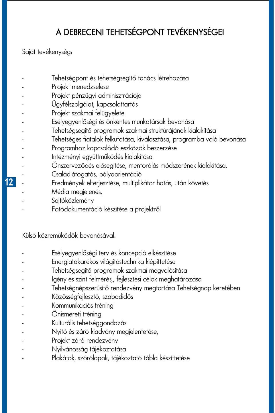 bevonása Programhoz kapcsolódó eszközök beszerzése Intézményi együttműködés kialakítása Önszerveződés elősegítése, mentorálás módszerének kialakítása, Családlátogatás, pályaorientáció Eredmények