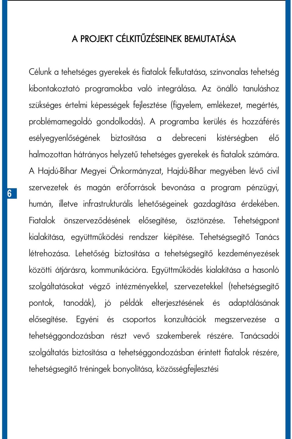 A programba kerülés és hozzáférés esélyegyenlőségének biztosítása a debreceni kistérségben élő halmozottan hátrányos helyzetű tehetséges gyerekek és fiatalok számára.