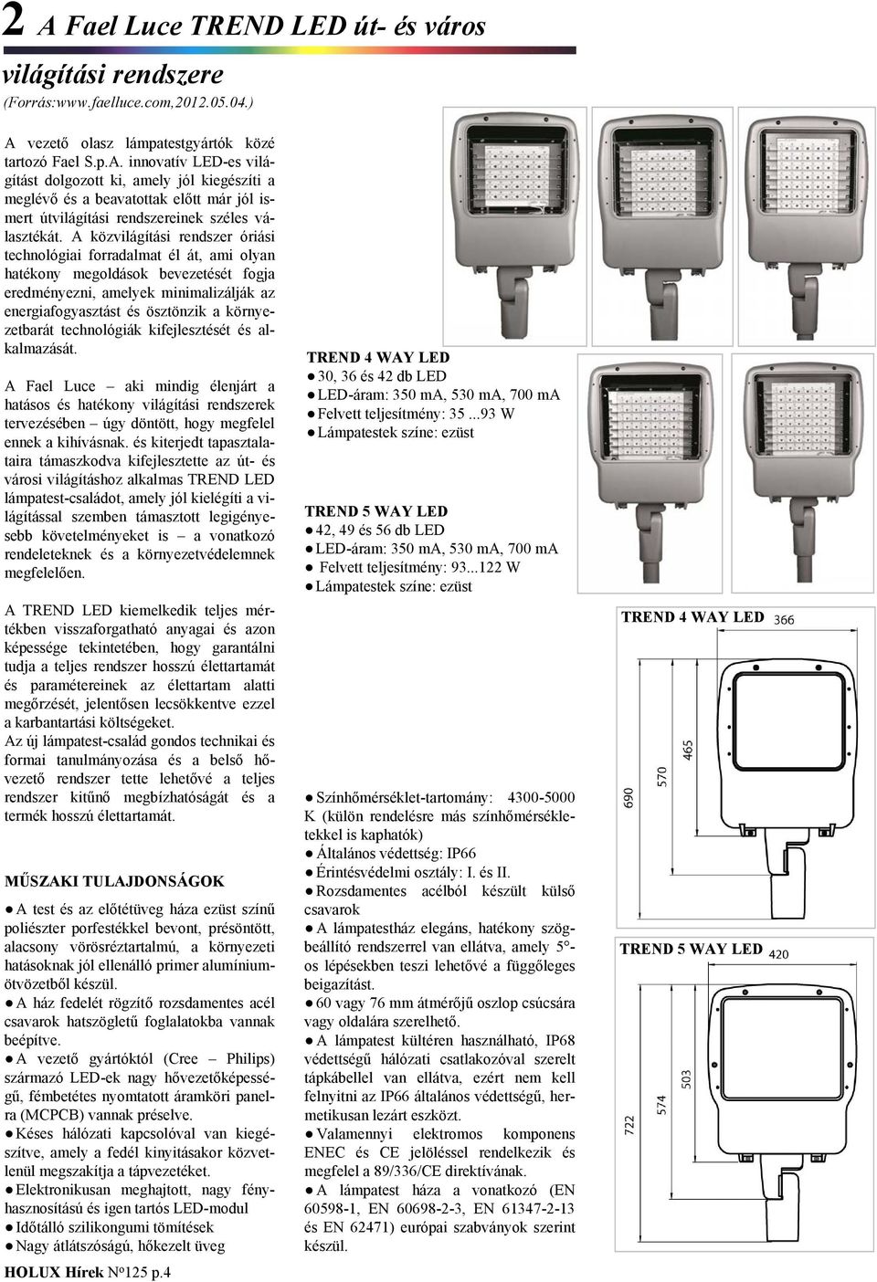 környezetbarát technológiák kifejlesztését és alkalmazását. A Fael Luce aki mindig élenjárt a hatásos és hatékony világítási rendszerek tervezésében úgy döntött, hogy megfelel ennek a kihívásnak.