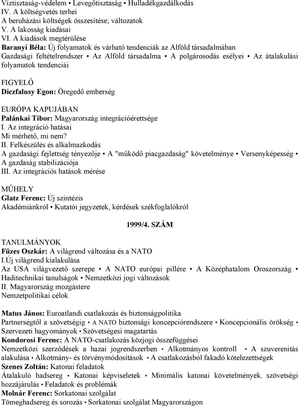 tendenciái Diczfalusy Egon: Öregedő emberség EURÓPA KAPUJÁBAN Palánkai Tibor: Magyarország integrációérettsége I. Az integráció hatásai Mi mérhető, mi nem? II.