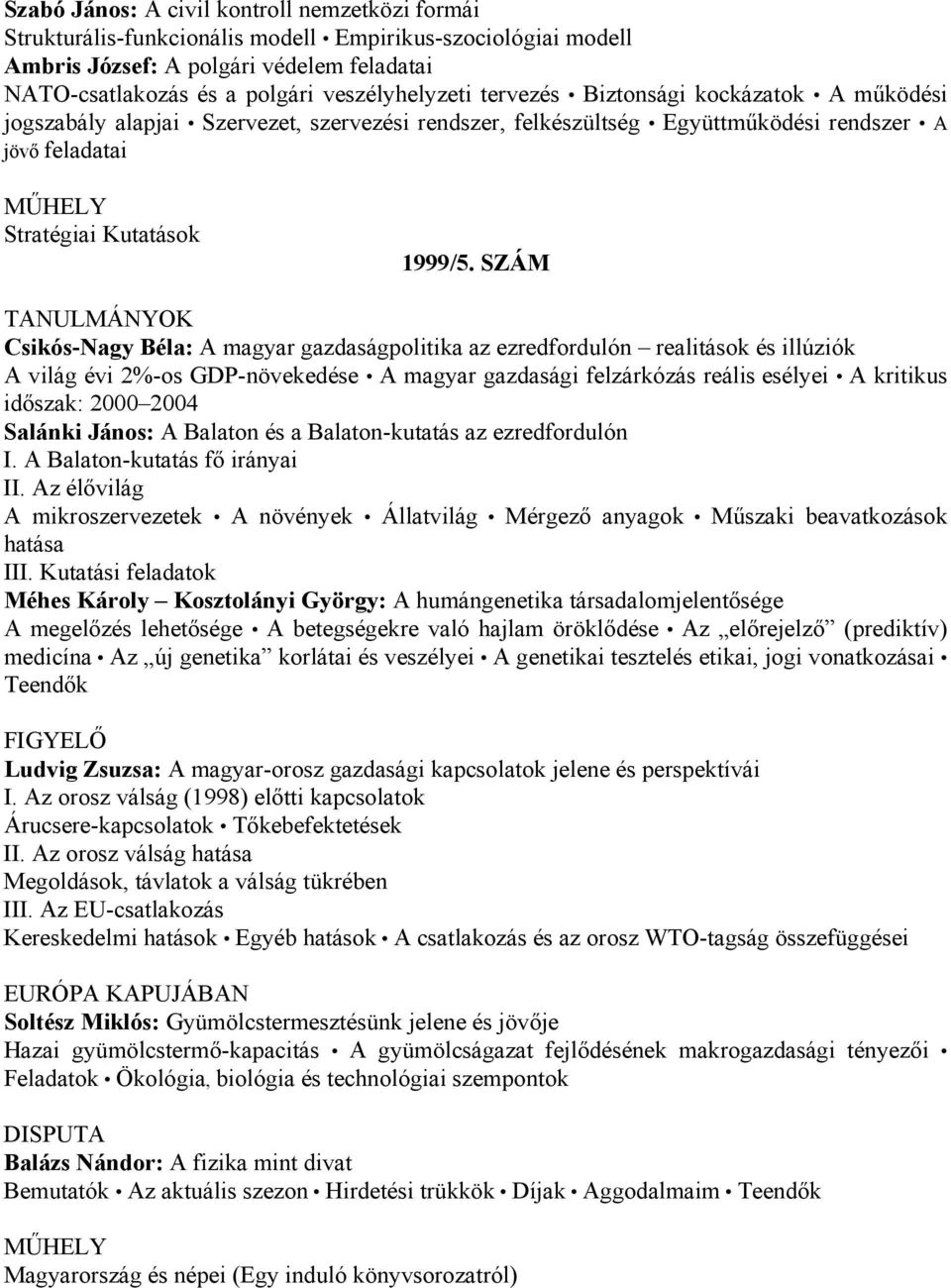 SZÁM Csikós-Nagy Béla: A magyar gazdaságpolitika az ezredfordulón realitások és illúziók A világ évi 2%-os GDP-növekedése A magyar gazdasági felzárkózás reális esélyei A kritikus időszak: 2000 2004