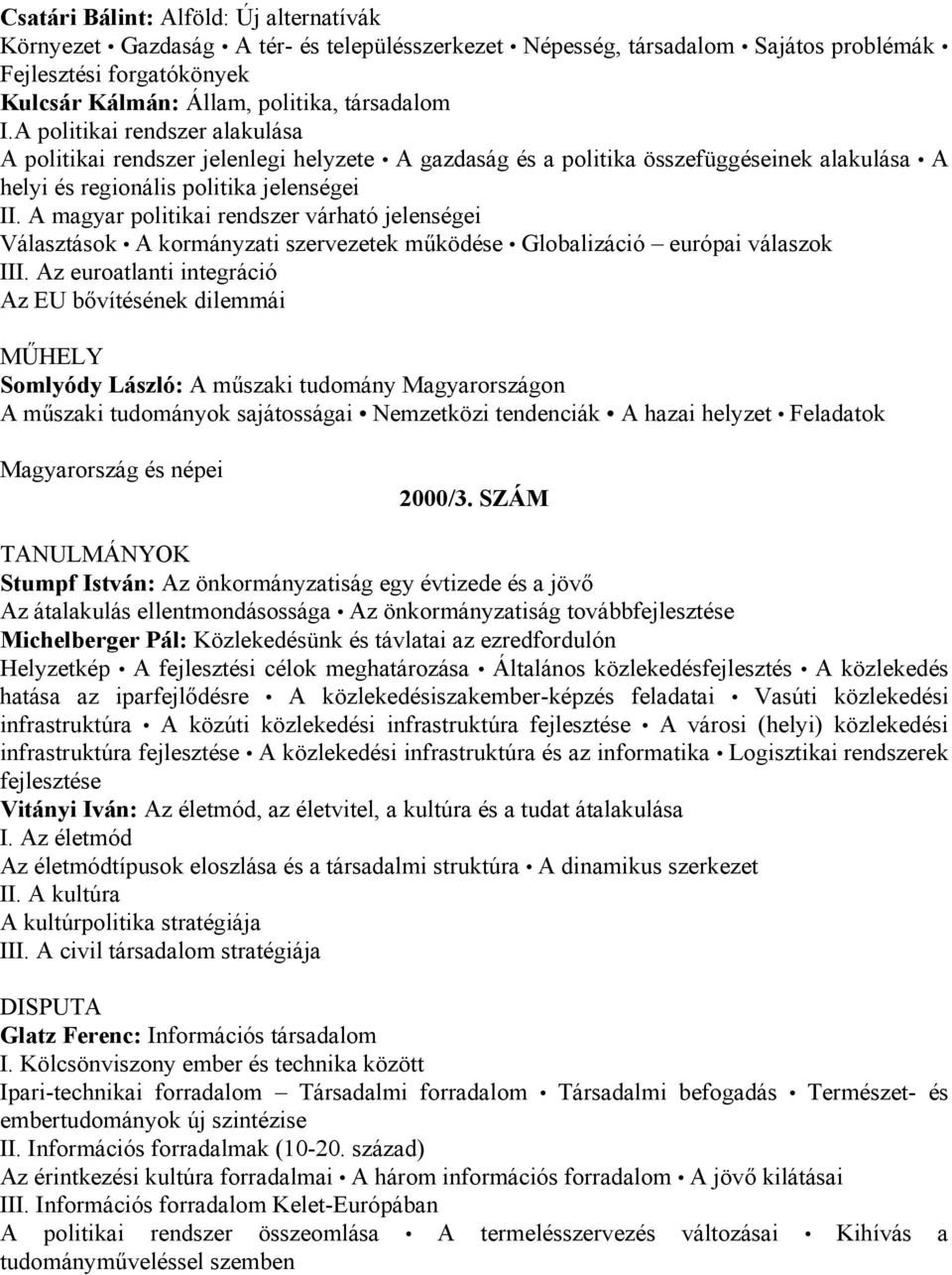 A magyar politikai rendszer várható jelenségei Választások A kormányzati szervezetek működése Globalizáció európai válaszok III.