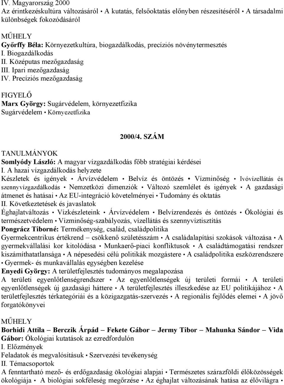 Precíziós mezőgazdaság Marx György: Sugárvédelem, környezetfizika Sugárvédelem Környezetfizika 2000/4. SZÁM Somlyódy László: A magyar vízgazdálkodás főbb stratégiai kérdései I.