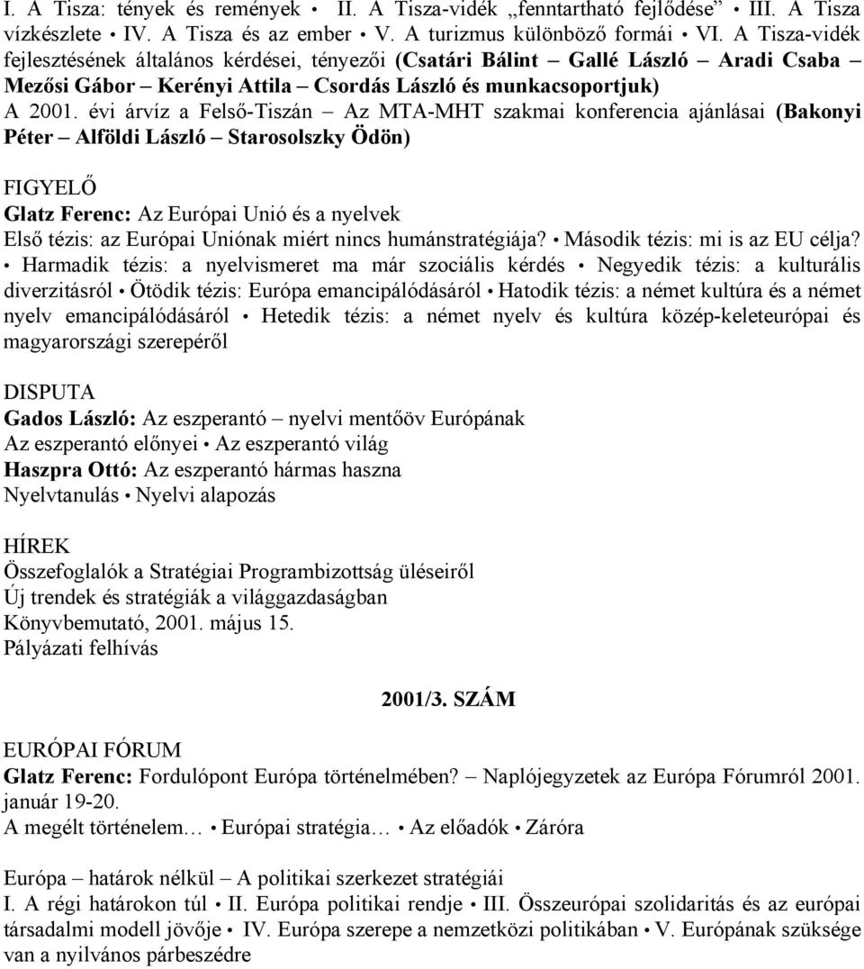 évi árvíz a Felső-Tiszán Az MTA-MHT szakmai konferencia ajánlásai (Bakonyi Péter Alföldi László Starosolszky Ödön) Glatz Ferenc: Az Európai Unió és a nyelvek Első tézis: az Európai Uniónak miért