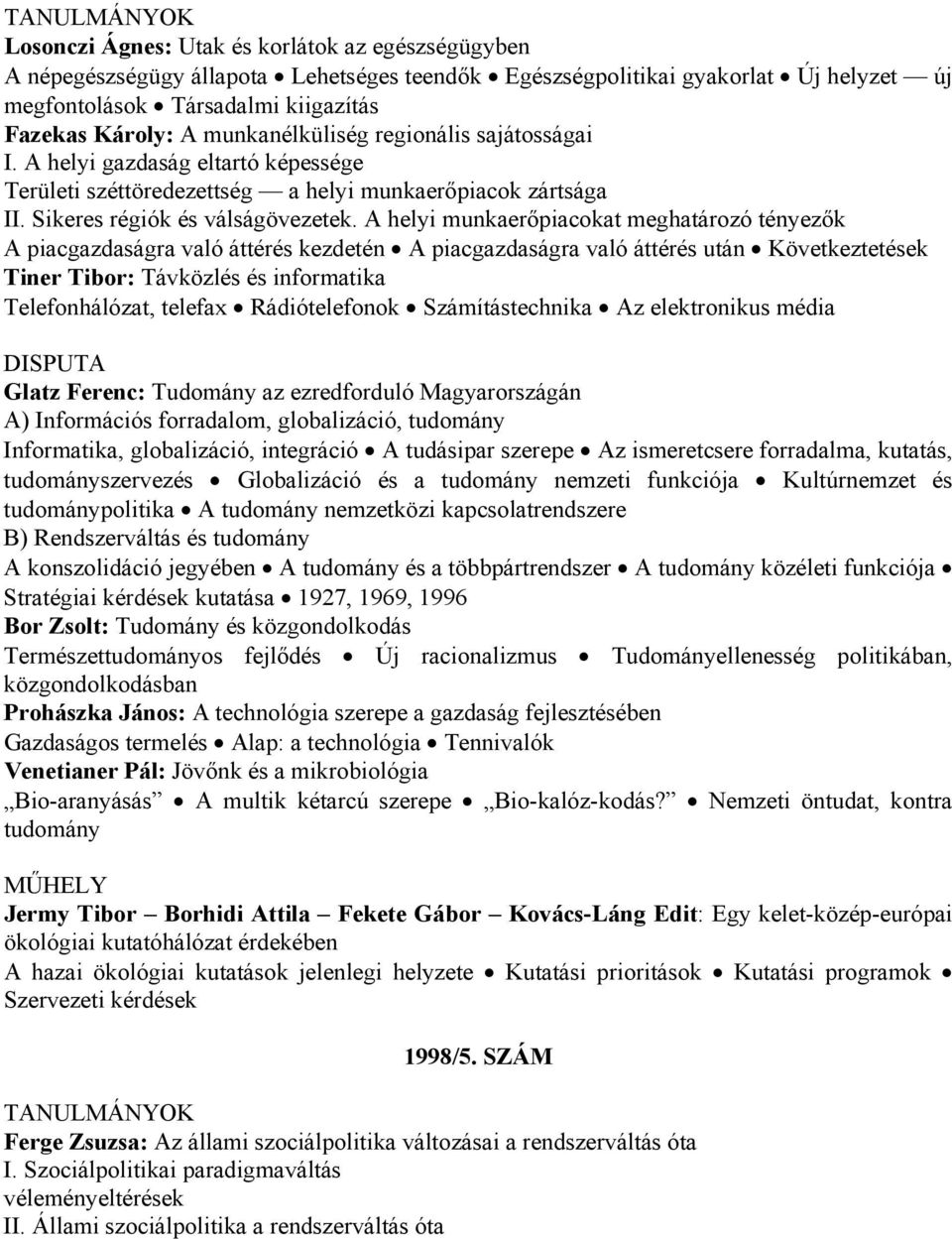 A helyi munkaerőpiacokat meghatározó tényezők A piacgazdaságra való áttérés kezdetén A piacgazdaságra való áttérés után Következtetések Tiner Tibor: Távközlés és informatika Telefonhálózat, telefax