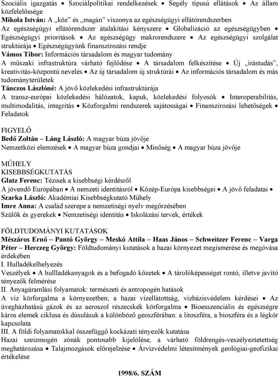 Vámos Tibor: Információs társadalom és magyar tudomány A műszaki infrastruktúra várható fejlődése A társadalom felkészítése Új írástudás, kreativitás-központú nevelés Az új társadalom új struktúrái