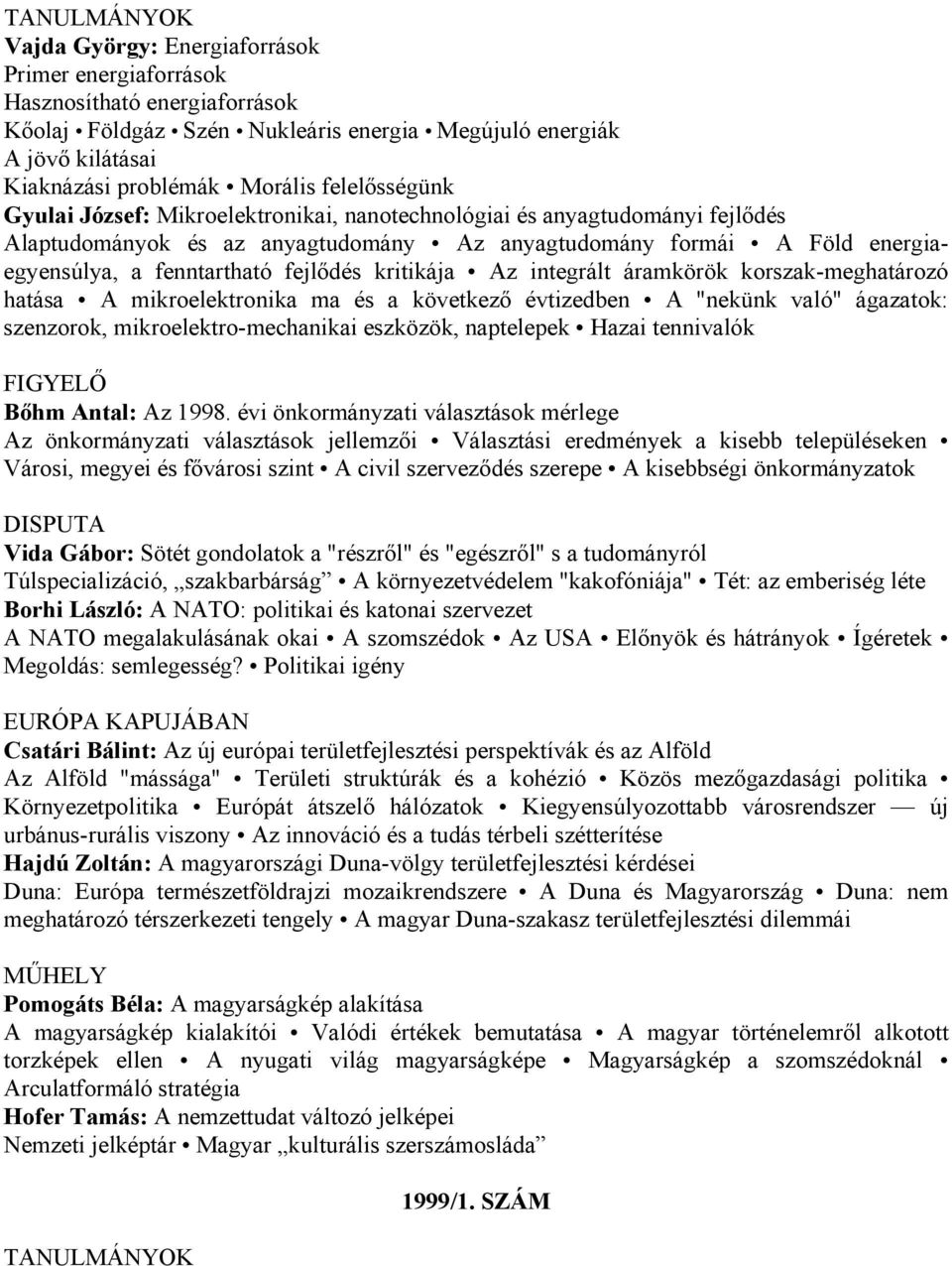 integrált áramkörök korszak-meghatározó hatása A mikroelektronika ma és a következő évtizedben A "nekünk való" ágazatok: szenzorok, mikroelektro-mechanikai eszközök, naptelepek Hazai tennivalók Bőhm