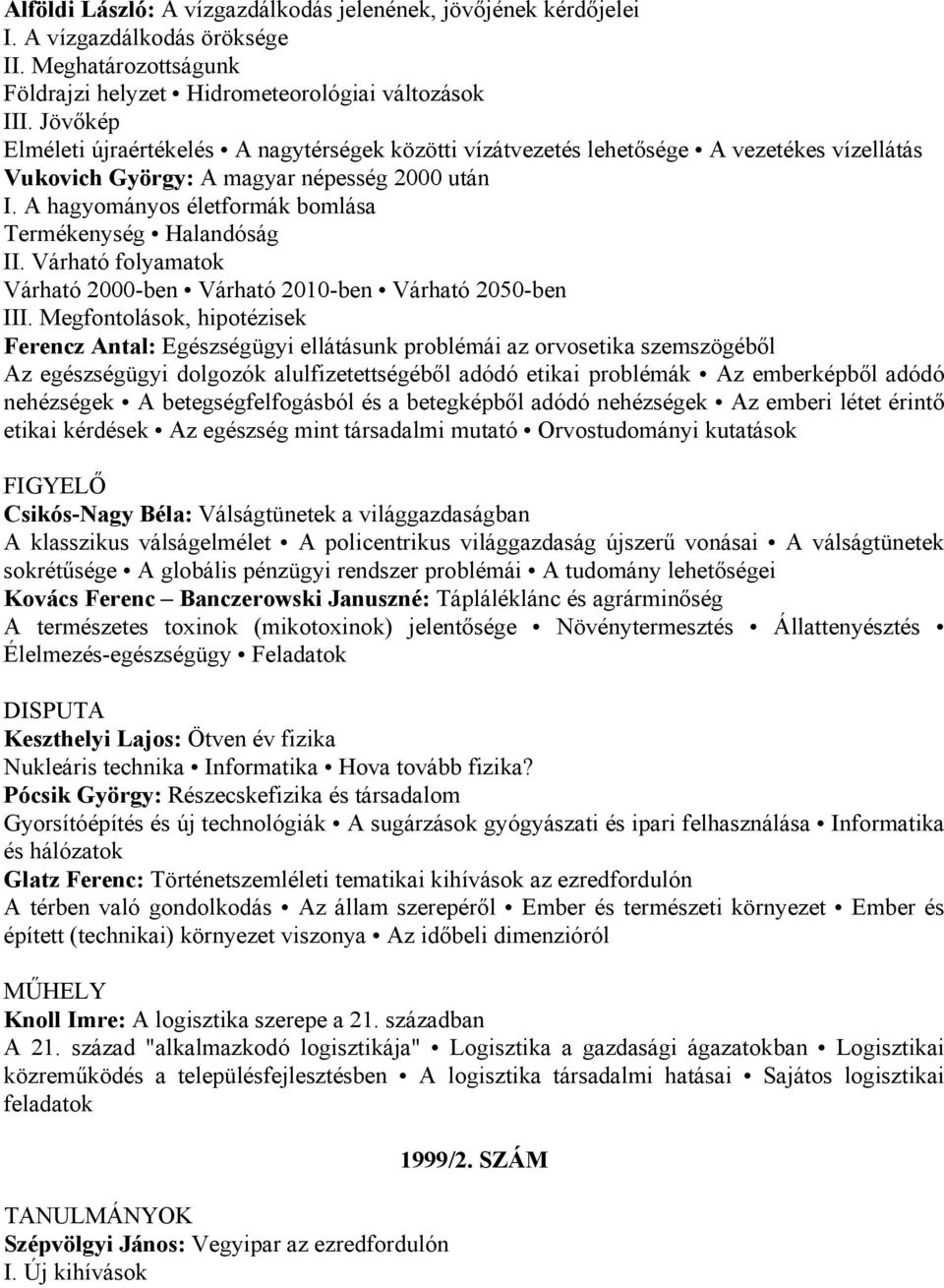 A hagyományos életformák bomlása Termékenység Halandóság II. Várható folyamatok Várható 2000-ben Várható 2010-ben Várható 2050-ben III.