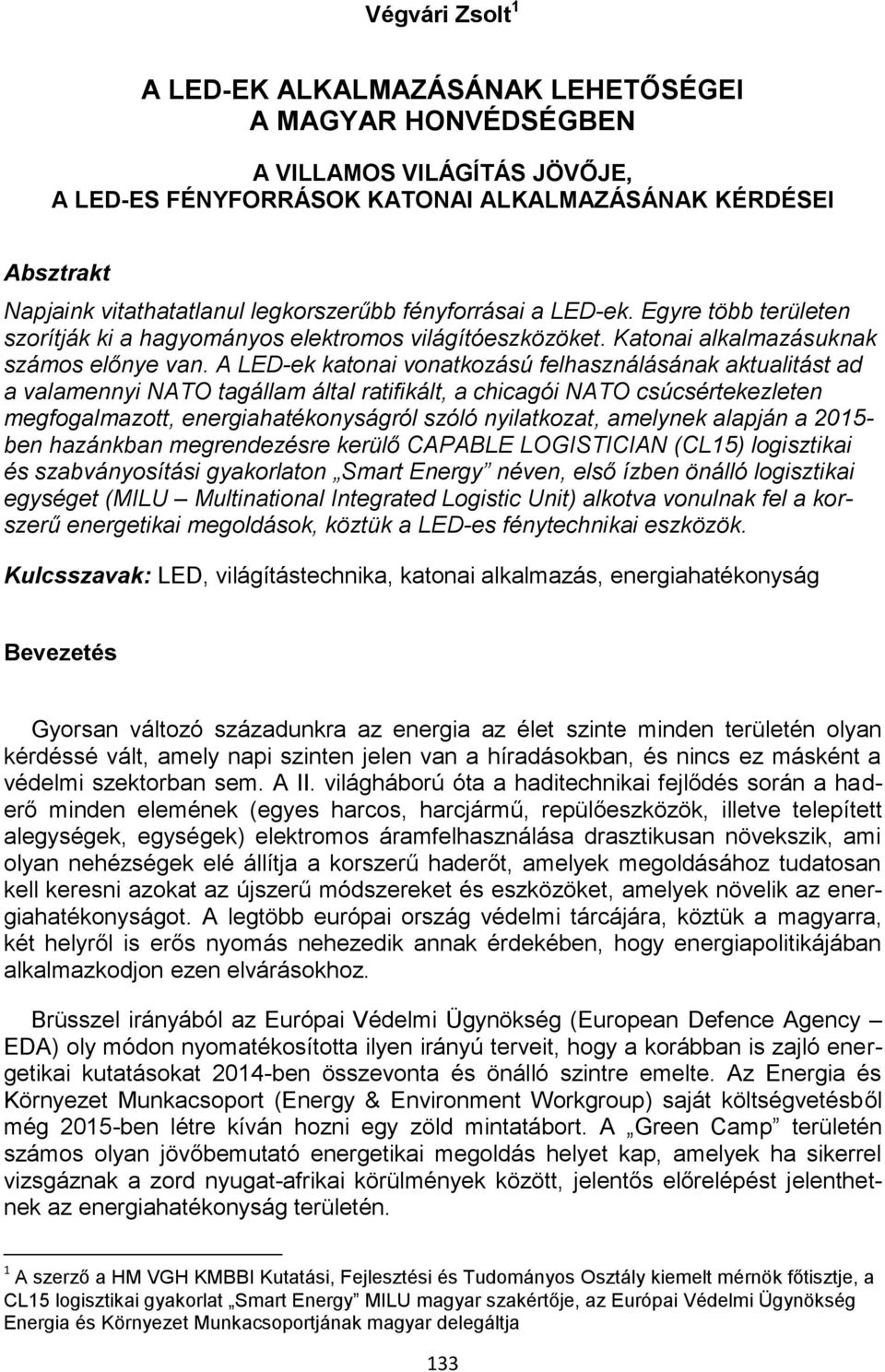 A LED-ek katonai vonatkozású felhasználásának aktualitást ad a valamennyi NATO tagállam által ratifikált, a chicagói NATO csúcsértekezleten megfogalmazott, energiahatékonyságról szóló nyilatkozat,